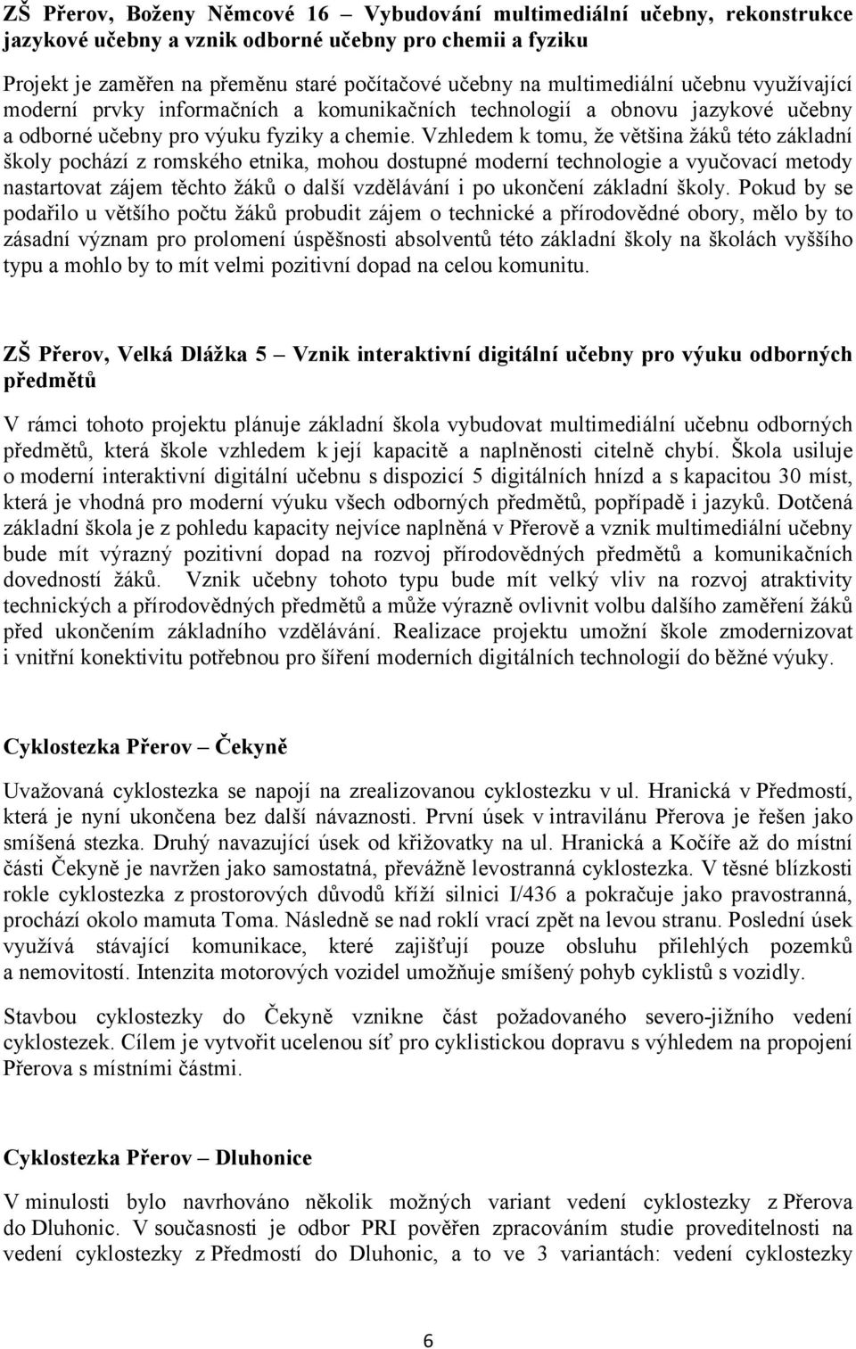 Vzhledem k tomu, že většina žáků této základní školy pochází z romského etnika, mohou dostupné moderní technologie a vyučovací metody nastartovat zájem těchto žáků o další vzdělávání i po ukončení
