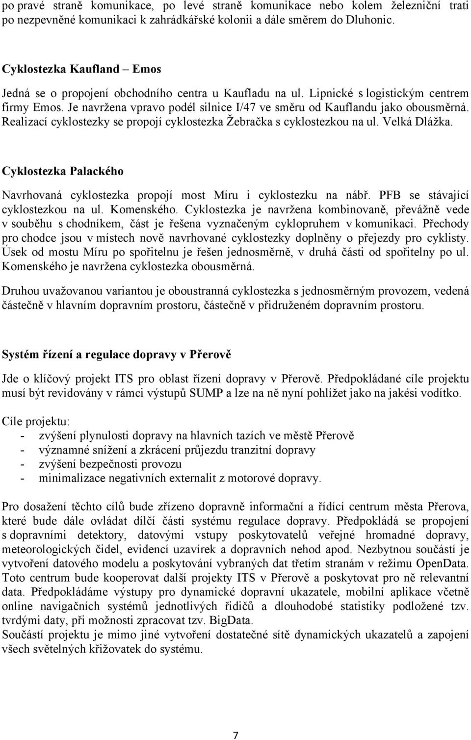 Je navržena vpravo podél silnice I/47 ve směru od Kauflandu jako obousměrná. Realizací cyklostezky se propojí cyklostezka Žebračka s cyklostezkou na ul. Velká Dlážka.