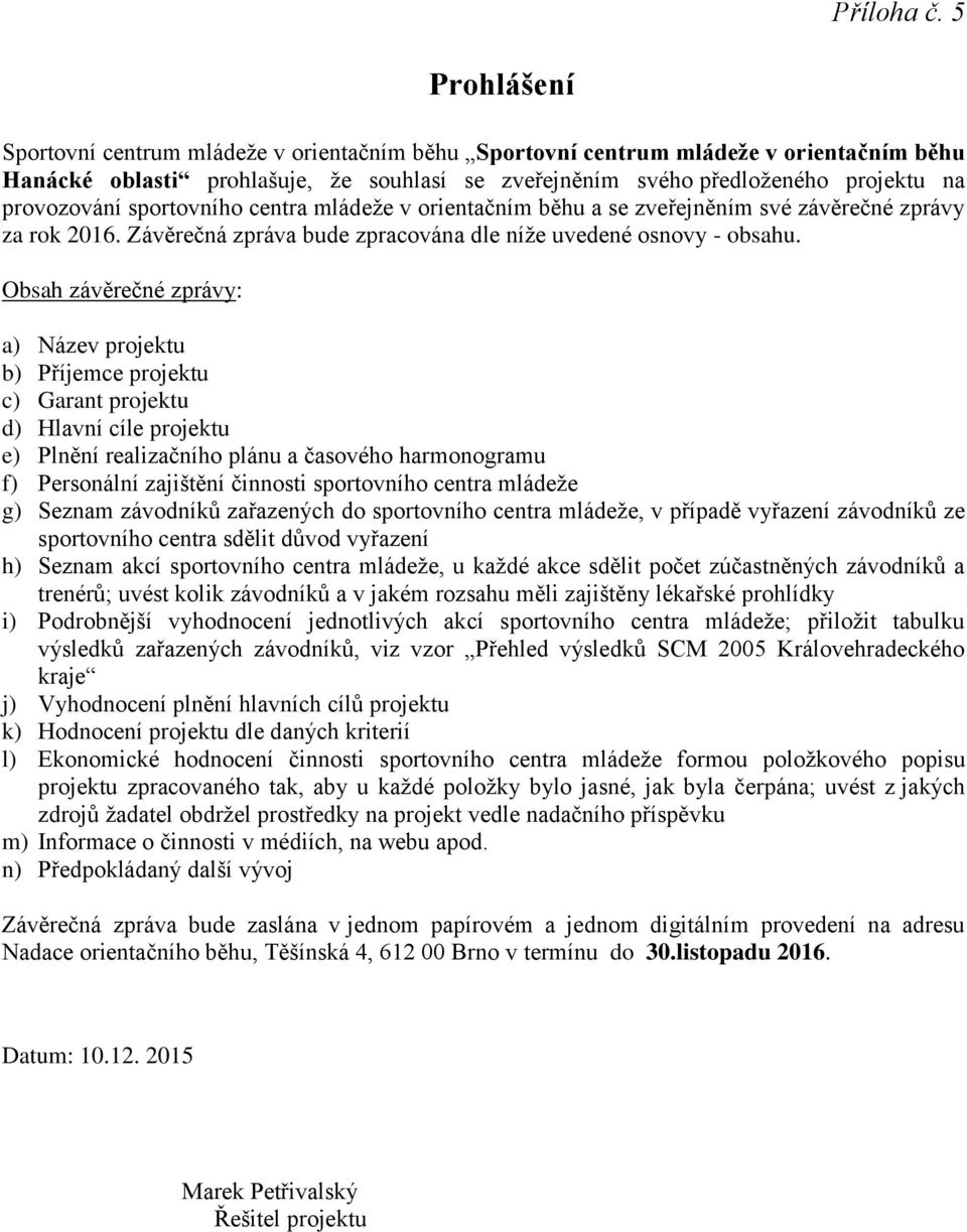 provozování sportovního centra mládeže v orientačním běhu a se zveřejněním své závěrečné zprávy za rok 2016. Závěrečná zpráva bude zpracována dle níže uvedené osnovy - obsahu.