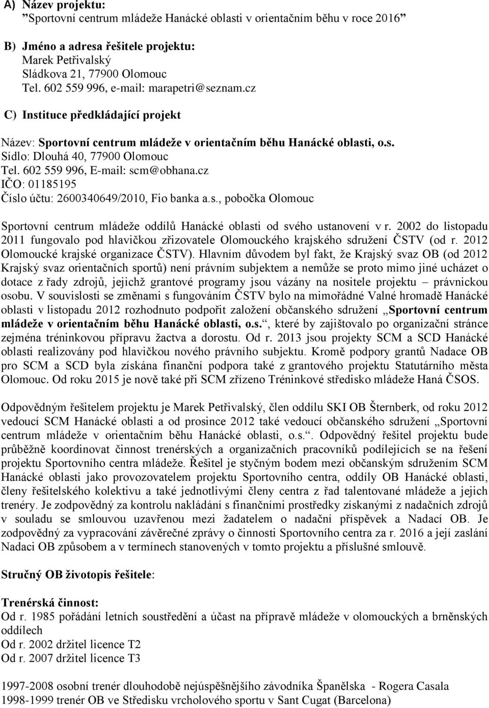 602 559 996, E-mail: scm@obhana.cz IČO: 01185195 Číslo účtu: 2600340649/2010, Fio banka a.s., pobočka Olomouc Sportovní centrum mládeže oddílů Hanácké oblasti od svého ustanovení v r.