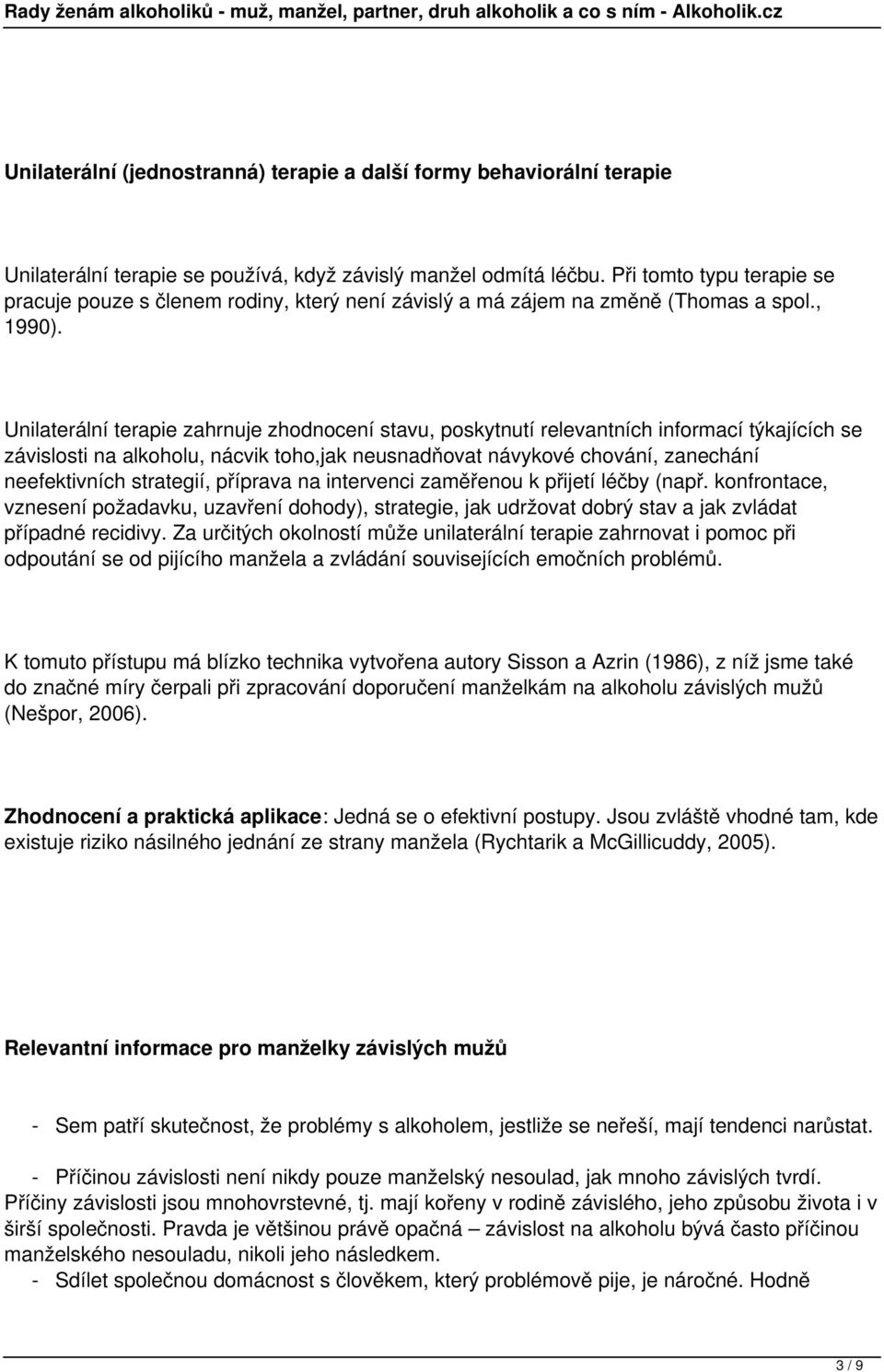 Unilaterální terapie zahrnuje zhodnocení stavu, poskytnutí relevantních informací týkajících se závislosti na alkoholu, nácvik toho,jak neusnadňovat návykové chování, zanechání neefektivních