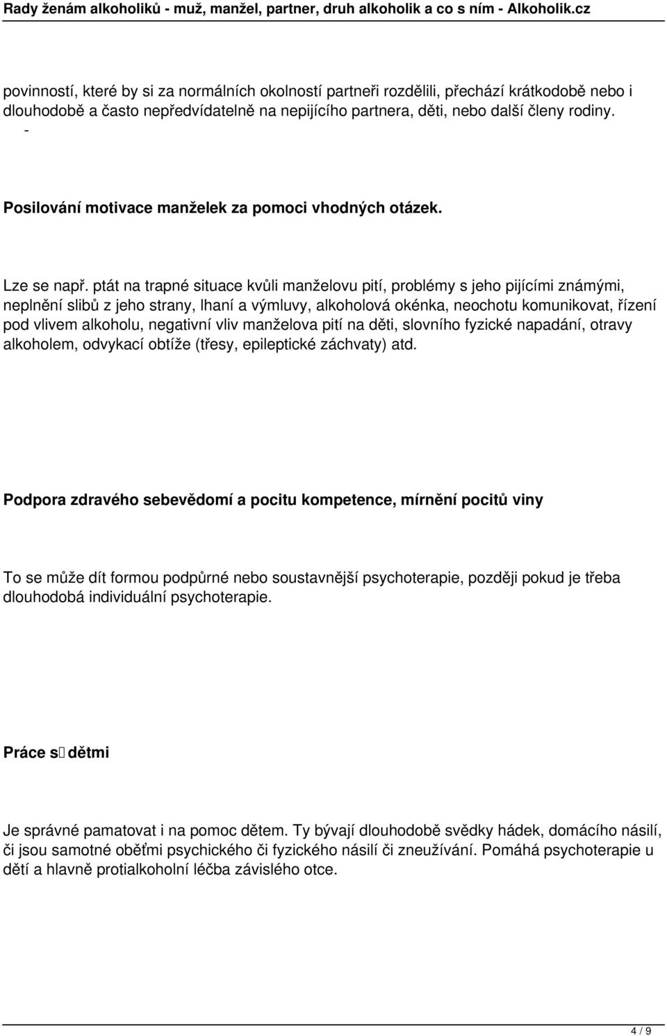 ptát na trapné situace kvůli manželovu pití, problémy s jeho pijícími známými, neplnění slibů z jeho strany, lhaní a výmluvy, alkoholová okénka, neochotu komunikovat, řízení pod vlivem alkoholu,