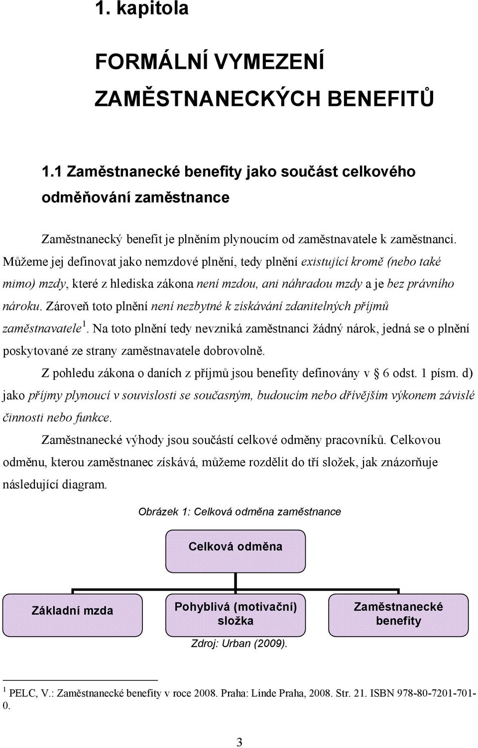 Můžeme jej definovat jako nemzdové plnění, tedy plnění existující kromě (nebo také mimo) mzdy, které z hlediska zákona není mzdou, ani náhradou mzdy a je bez právního nároku.