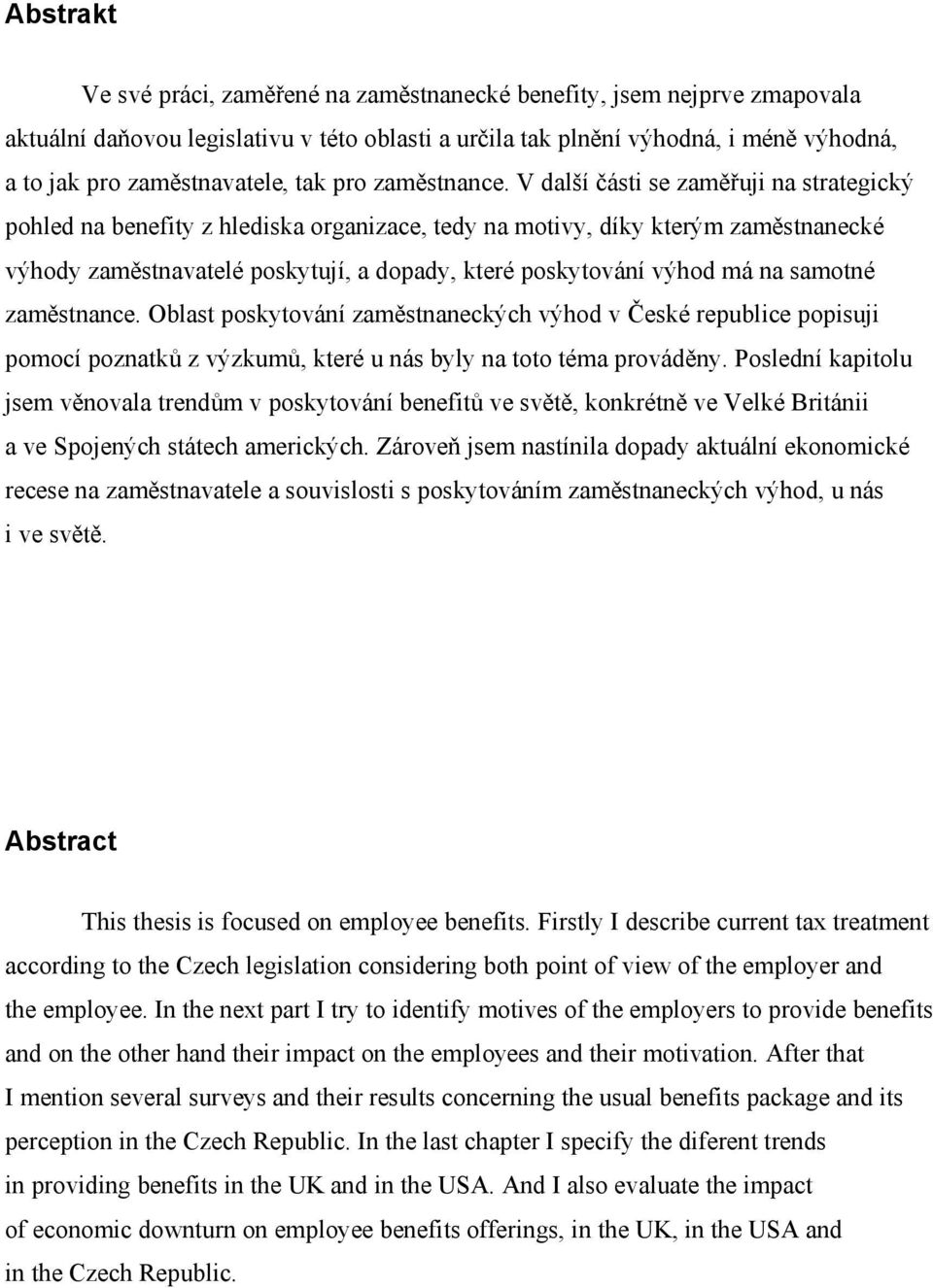 V další části se zaměřuji na strategický pohled na benefity z hlediska organizace, tedy na motivy, díky kterým zaměstnanecké výhody zaměstnavatelé poskytují, a dopady, které poskytování výhod má na
