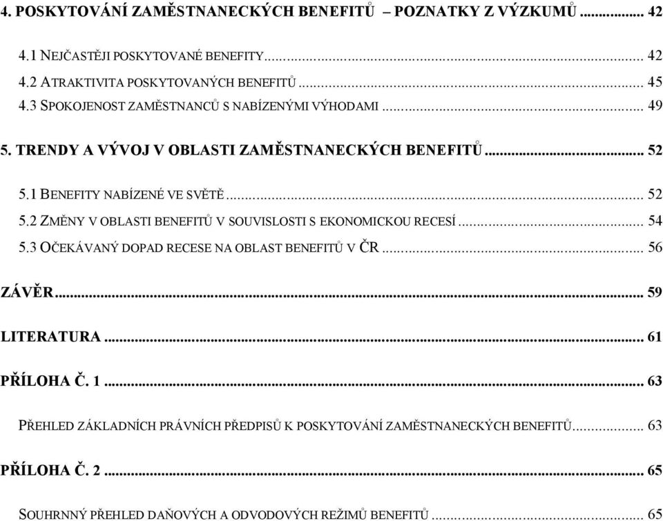 1 BENEFITY NABÍZENÉ VE SVĚTĚ... 52 5.2 ZMĚNY V OBLASTI BENEFITŮ V SOUVISLOSTI S EKONOMICKOU RECESÍ... 54 5.3 OČEKÁVANÝ DOPAD RECESE NA OBLAST BENEFITŮ V ČR.