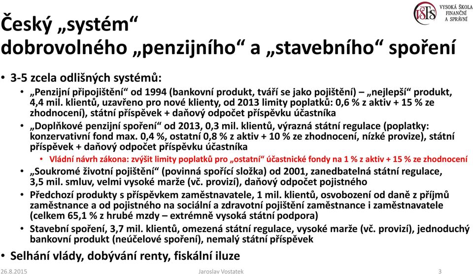 klientů, výrazná státní regulace (poplatky: konzervativní fond max.