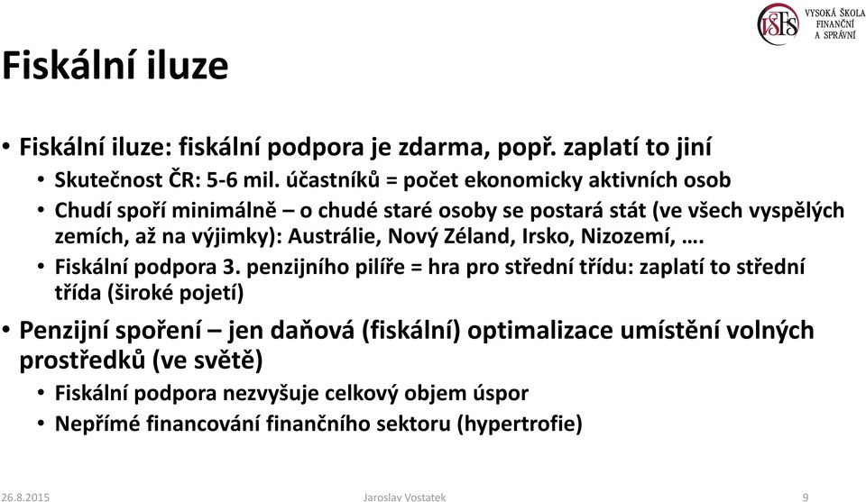 Austrálie, Nový Zéland, Irsko, Nizozemí,. Fiskální podpora 3.