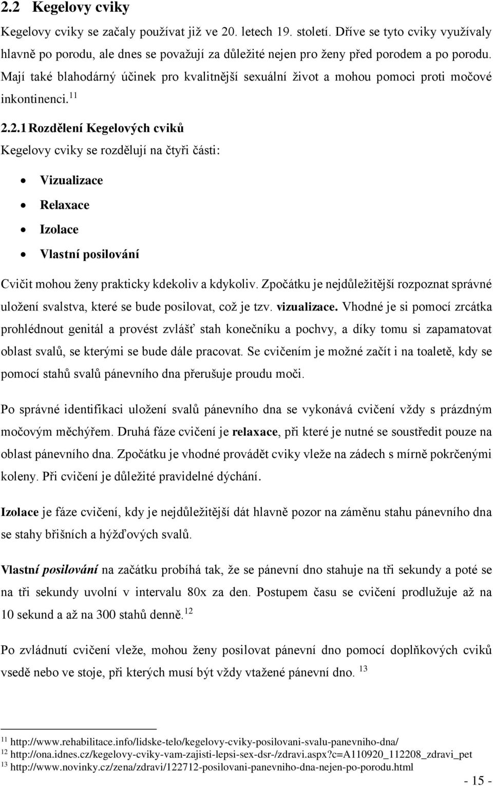 Mají také blahodárný účinek pro kvalitnější sexuální život a mohou pomoci proti močové inkontinenci. 11 2.