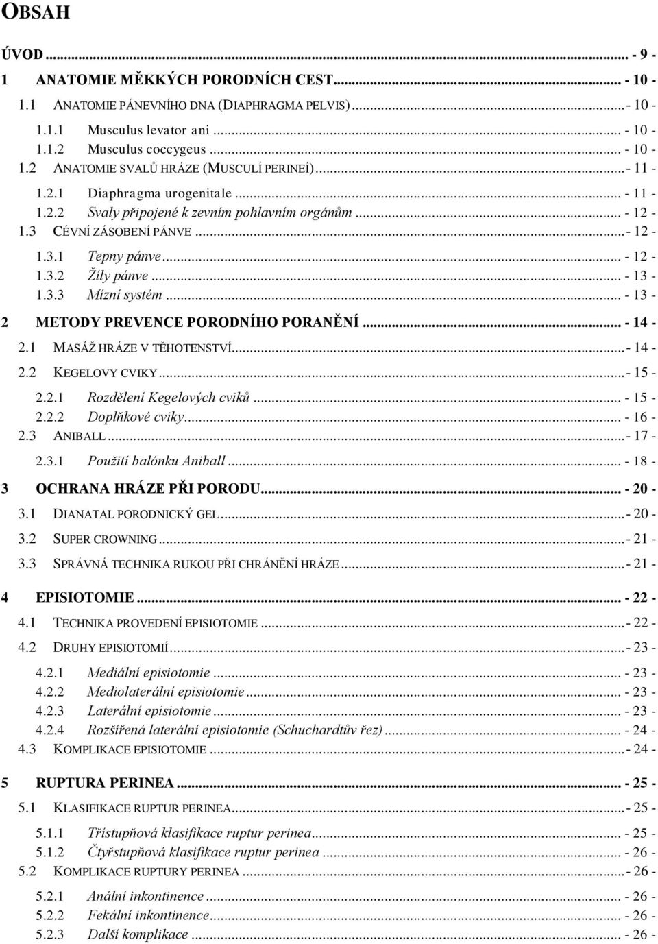 .. - 13-2 METODY PREVENCE PORODNÍHO PORANĚNÍ... - 14-2.1 MASÁŽ HRÁZE V TĚHOTENSTVÍ... - 14-2.2 KEGELOVY CVIKY... - 15-2.2.1 Rozdělení Kegelových cviků... - 15-2.2.2 Doplňkové cviky... - 16-2.