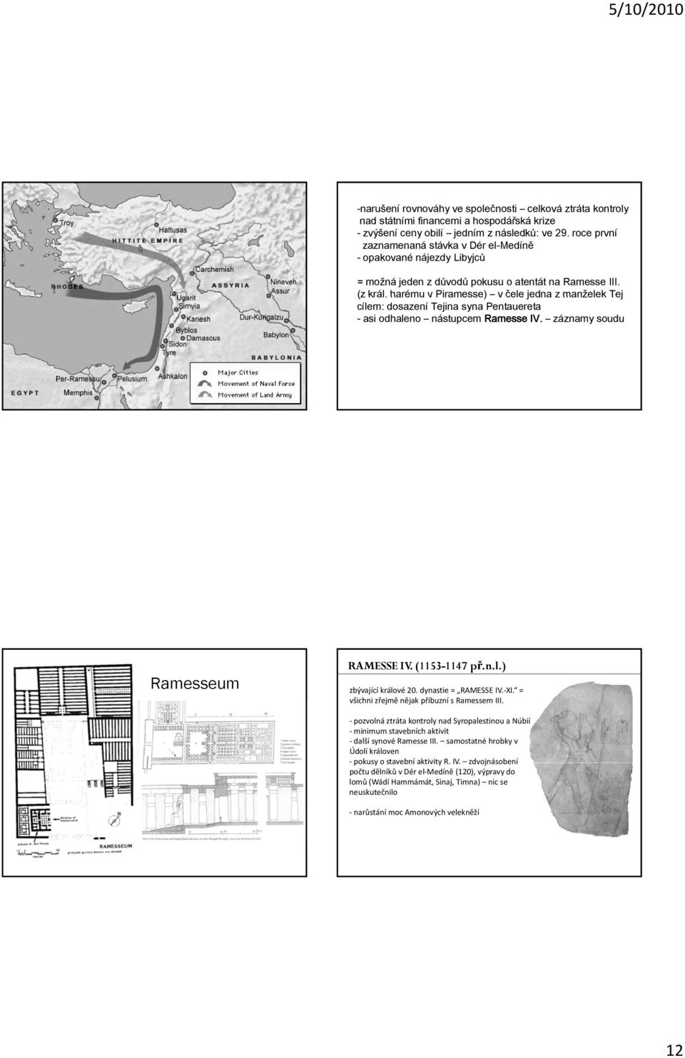 harému v Piramesse) v čele jedna z manželek Tej cílem: dosazení Tejina syna Pentauereta - asi odhaleno nástupcem Ramesse IV. záznamy soudu RAMESSE IV. (1153-1147 př.n.l.) Ramesseum zbývající králové 20.