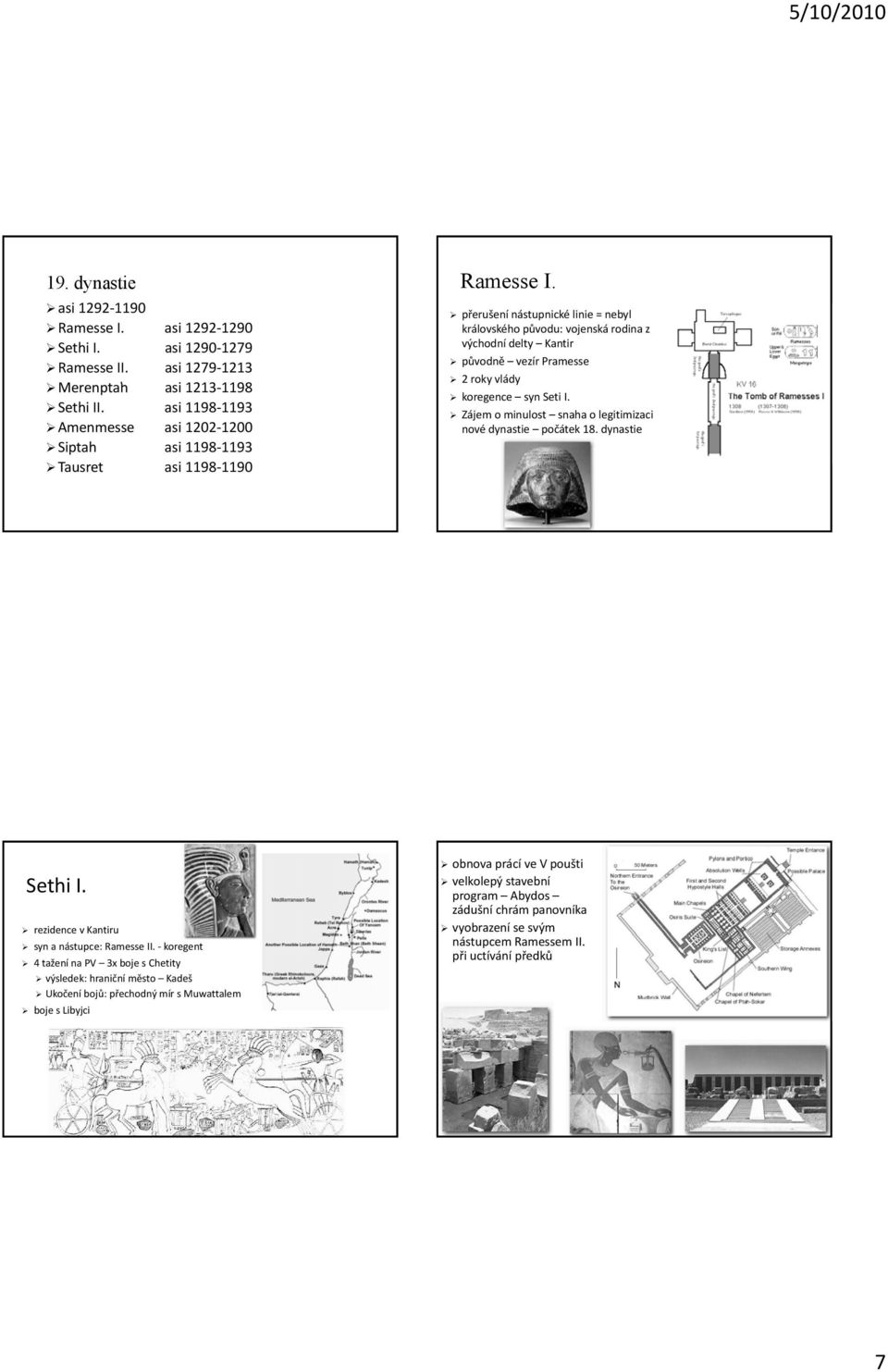 přerušení nástupnické linie = nebyl královského původu: vojenská rodina z východní delty Kantir původně vezír Pramesse 2 roky vlády koregence syn Seti I.