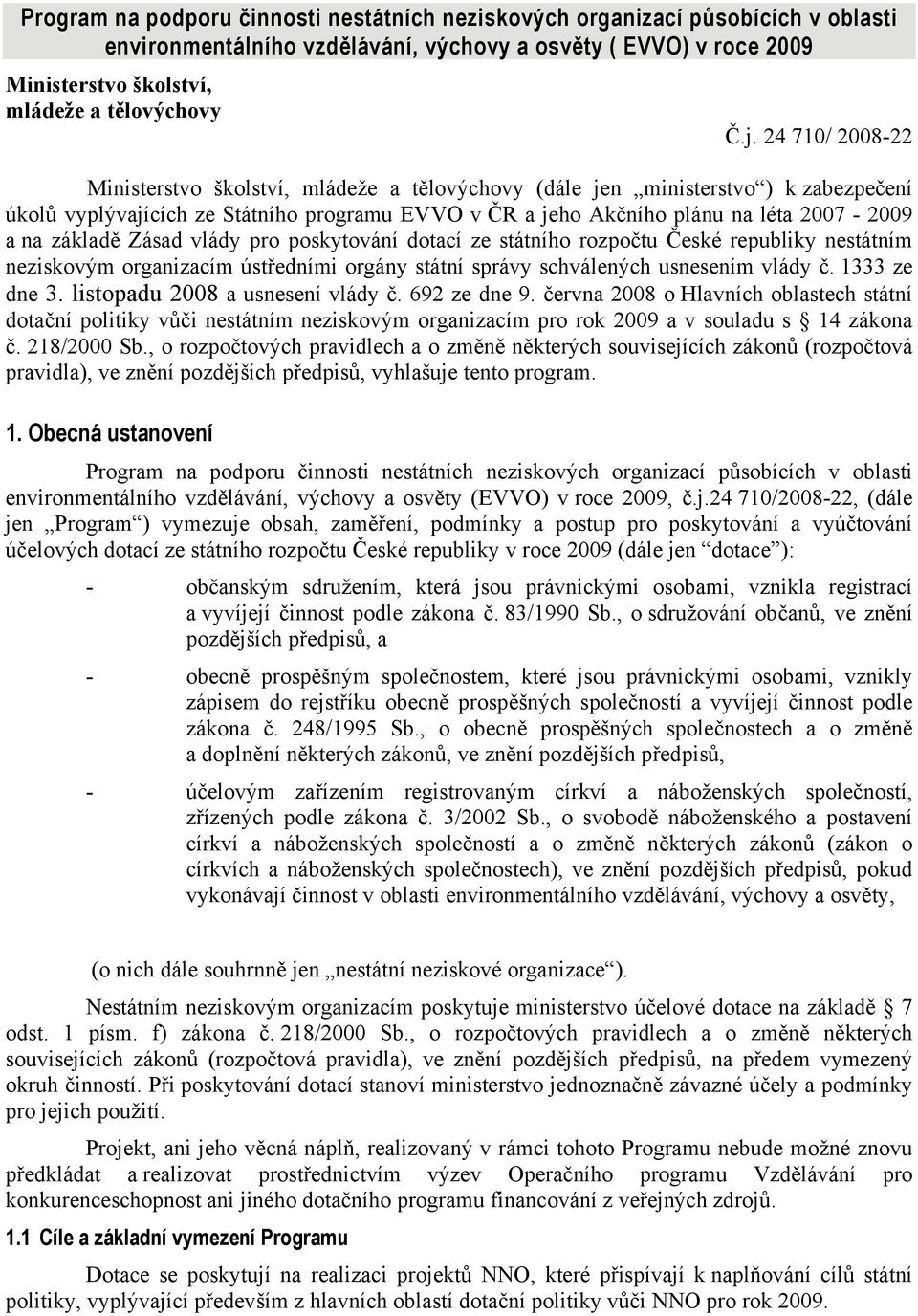 základě Zásad vlády pro poskytování dotací ze státního rozpočtu České republiky nestátním neziskovým organizacím ústředními orgány státní správy schválených usnesením vlády č. 1333 ze dne 3.