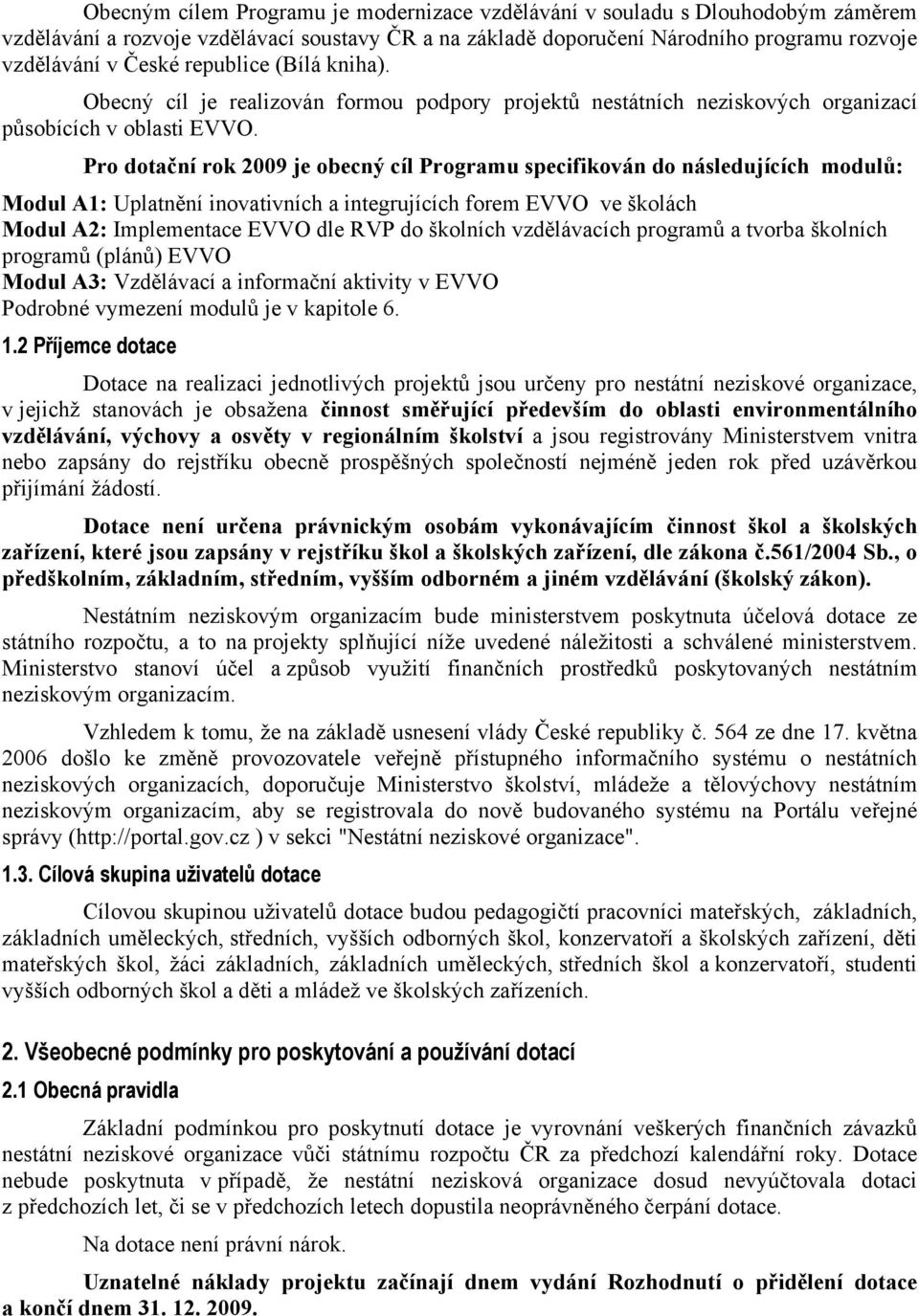 Pro dotační rok 2009 je obecný cíl Programu specifikován do následujících modulů: Modul A1: Uplatnění inovativních a integrujících forem EVVO ve školách Modul A2: Implementace EVVO dle RVP do