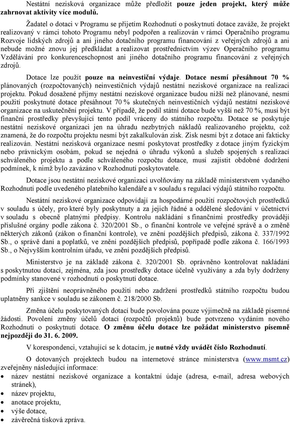 zdrojů a ani jiného dotačního programu financování z veřejných zdrojů a ani nebude možné znovu jej předkládat a realizovat prostřednictvím výzev Operačního programu Vzdělávání pro konkurenceschopnost