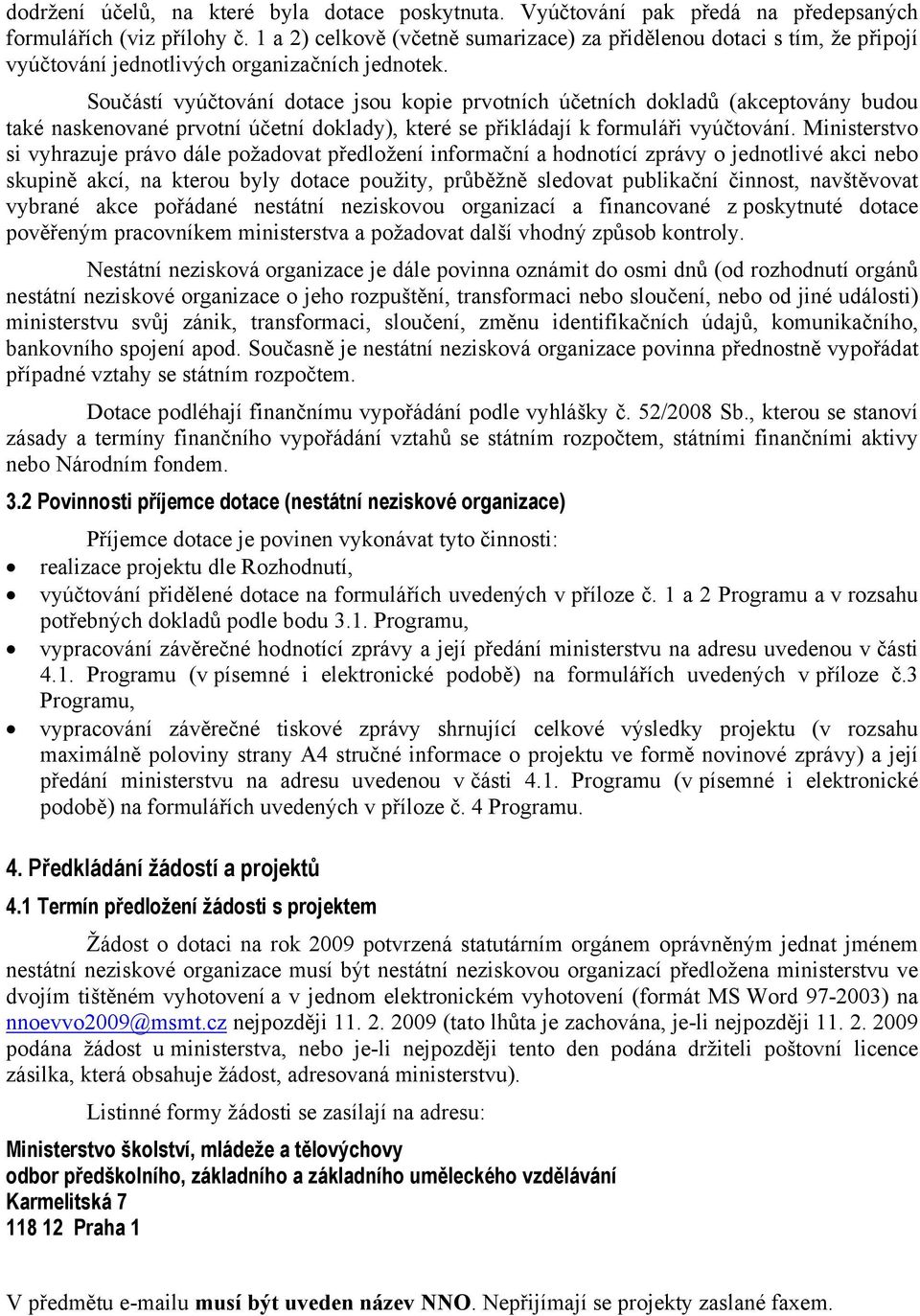 Součástí vyúčtování dotace jsou kopie prvotních účetních dokladů (akceptovány budou také naskenované prvotní účetní doklady), které se přikládají k formuláři vyúčtování.