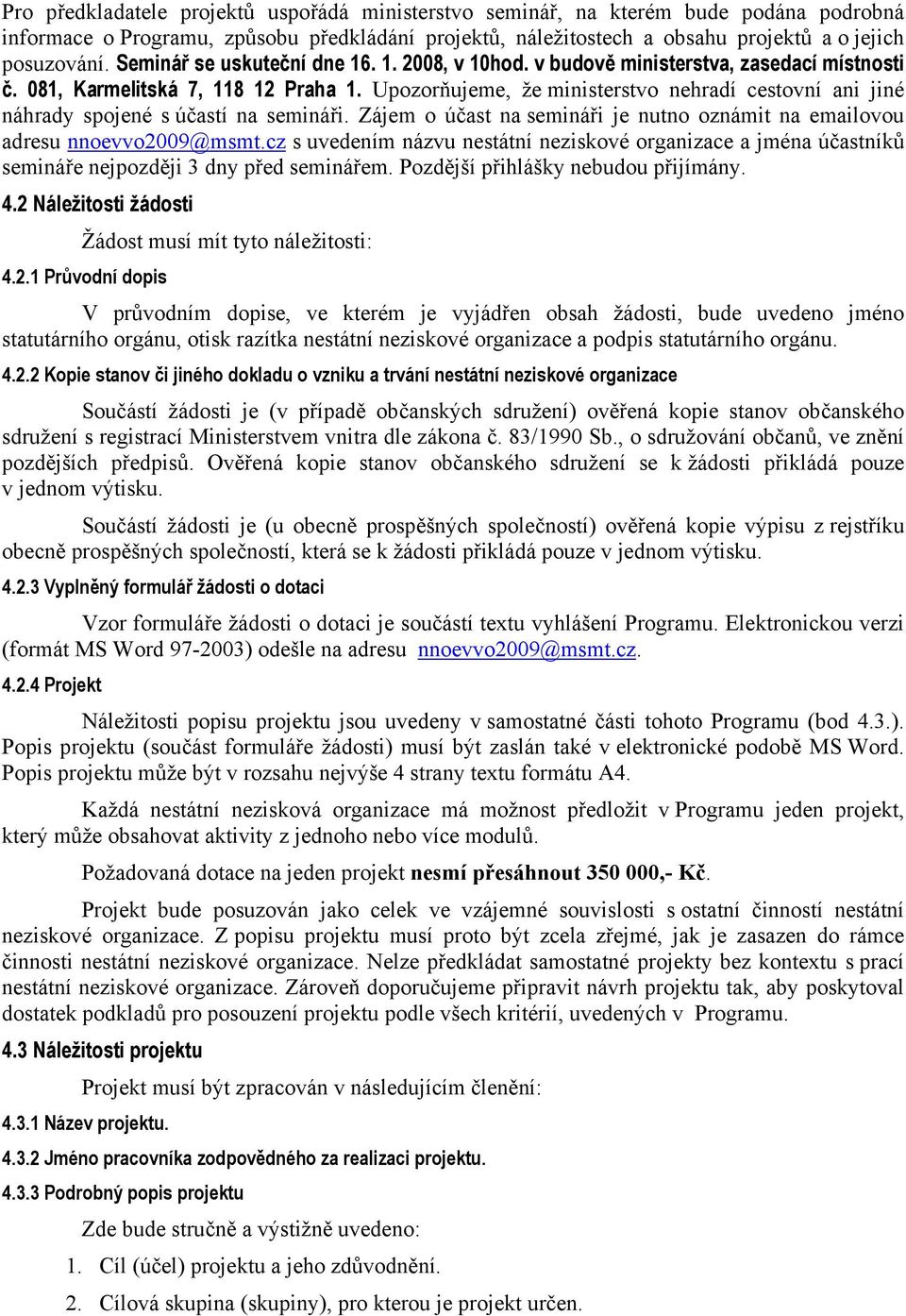 Upozorňujeme, že ministerstvo nehradí cestovní ani jiné náhrady spojené s účastí na semináři. Zájem o účast na semináři je nutno oznámit na emailovou adresu nnoevvo2009@msmt.
