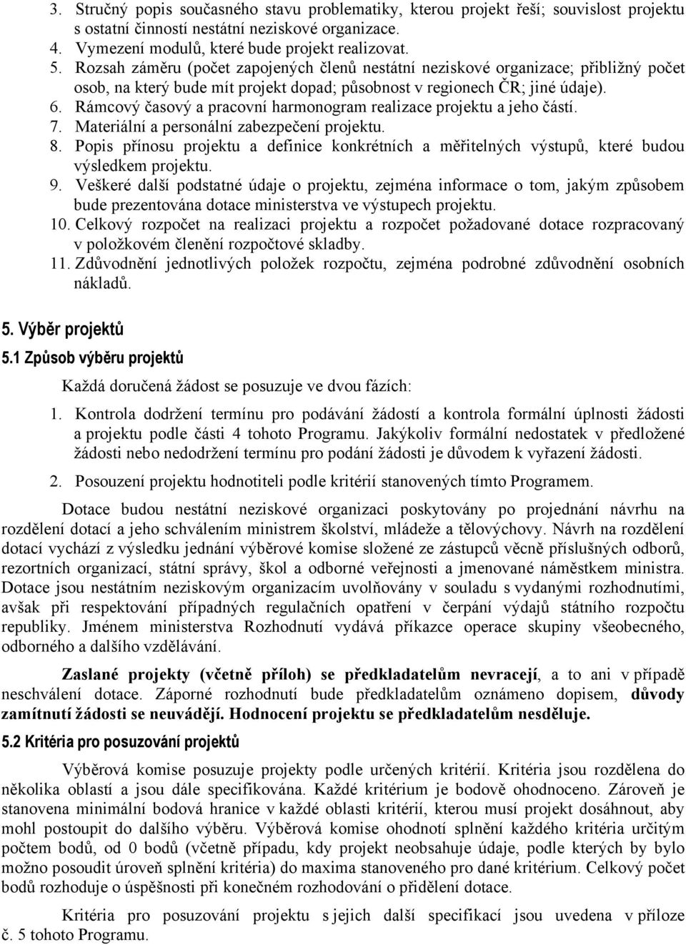 Rámcový časový a pracovní harmonogram realizace projektu a jeho částí. 7. Materiální a personální zabezpečení projektu. 8.