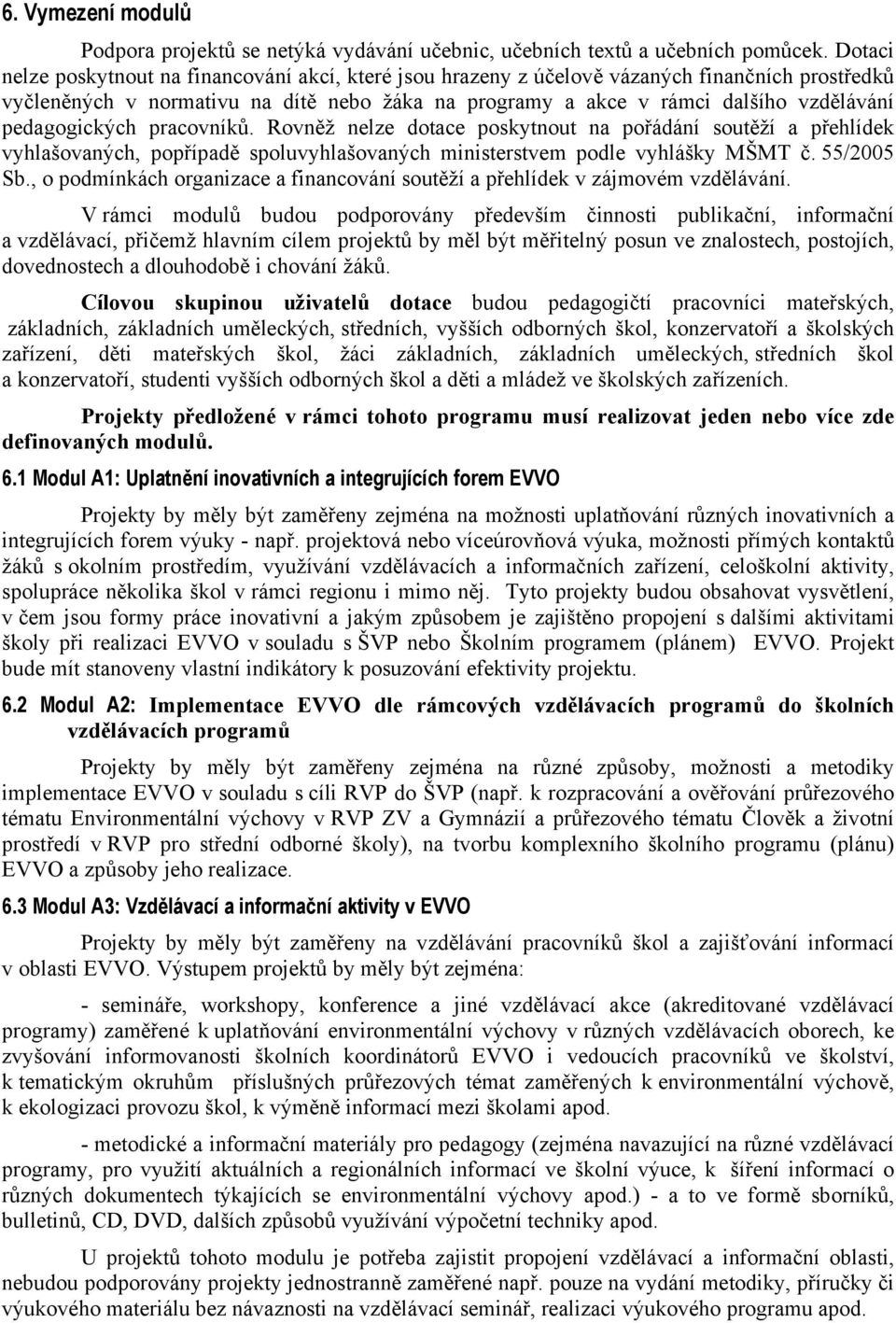 pedagogických pracovníků. Rovněž nelze dotace poskytnout na pořádání soutěží a přehlídek vyhlašovaných, popřípadě spoluvyhlašovaných ministerstvem podle vyhlášky MŠMT č. 55/2005 Sb.