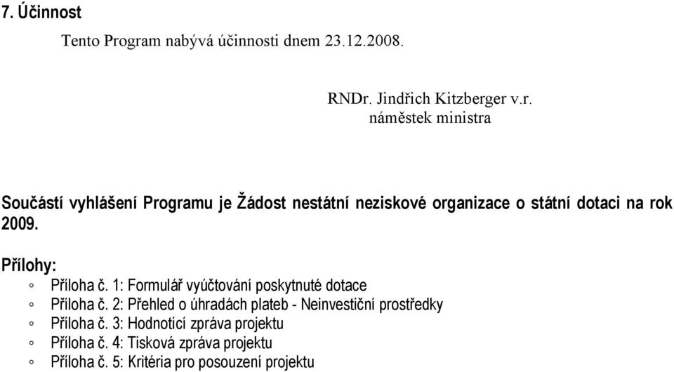 Programu je Žádost nestátní neziskové organizace o státní dotaci na rok 2009. Přílohy: Příloha č.