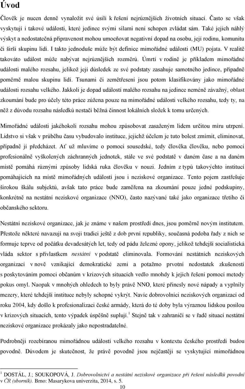 I takto jednoduše může být definice mimořádné události (MU) pojata. V realitě takováto událost může nabývat nejrůznějších rozměrů.