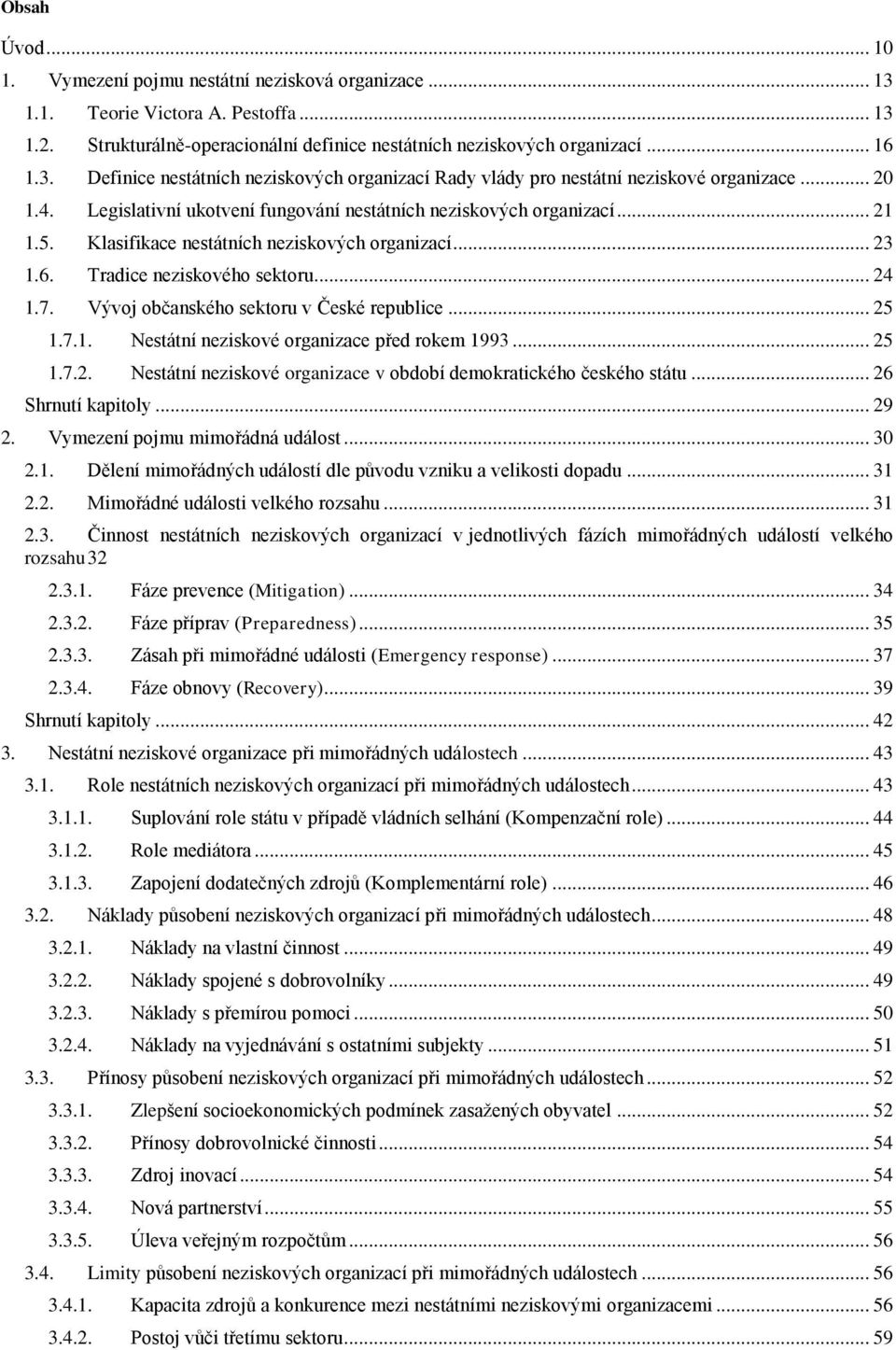 Vývoj občanského sektoru v České republice... 25 1.7.1. Nestátní neziskové organizace před rokem 1993... 25 1.7.2. Nestátní neziskové organizace v období demokratického českého státu.