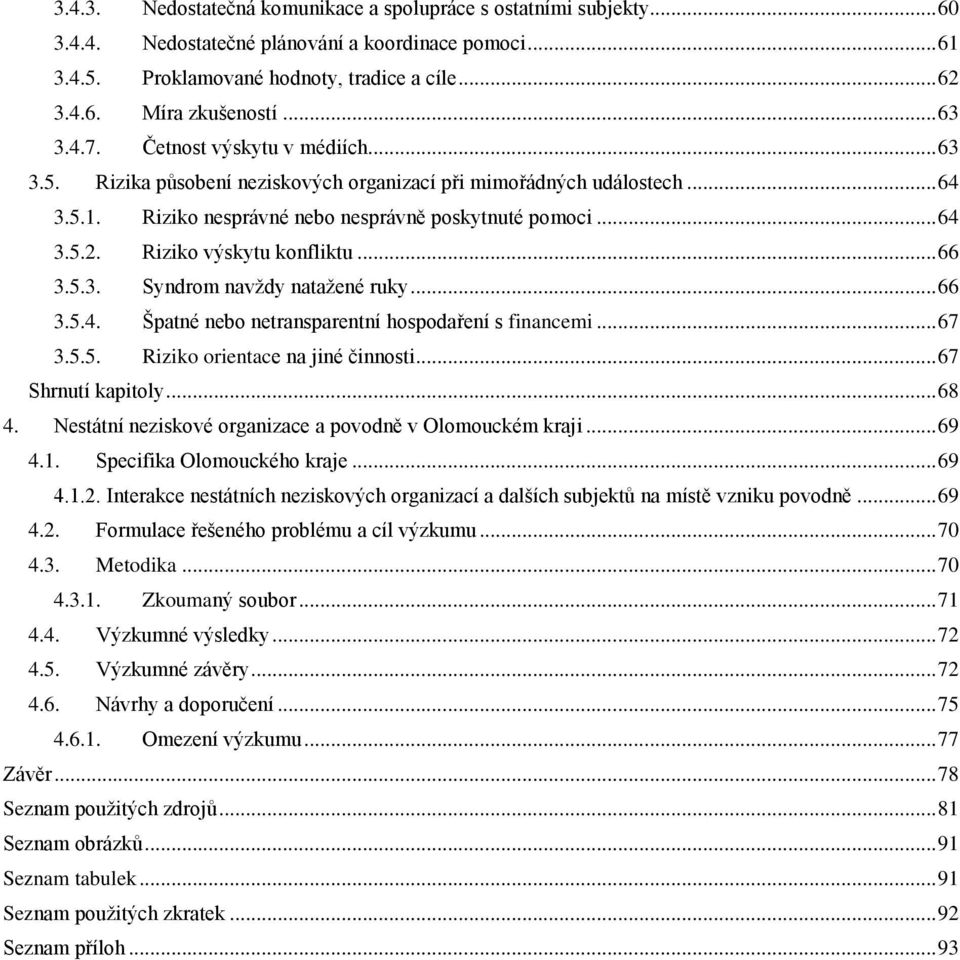 Riziko výskytu konfliktu... 66 3.5.3. Syndrom navždy natažené ruky... 66 3.5.4. Špatné nebo netransparentní hospodaření s financemi... 67 3.5.5. Riziko orientace na jiné činnosti... 67 Shrnutí kapitoly.