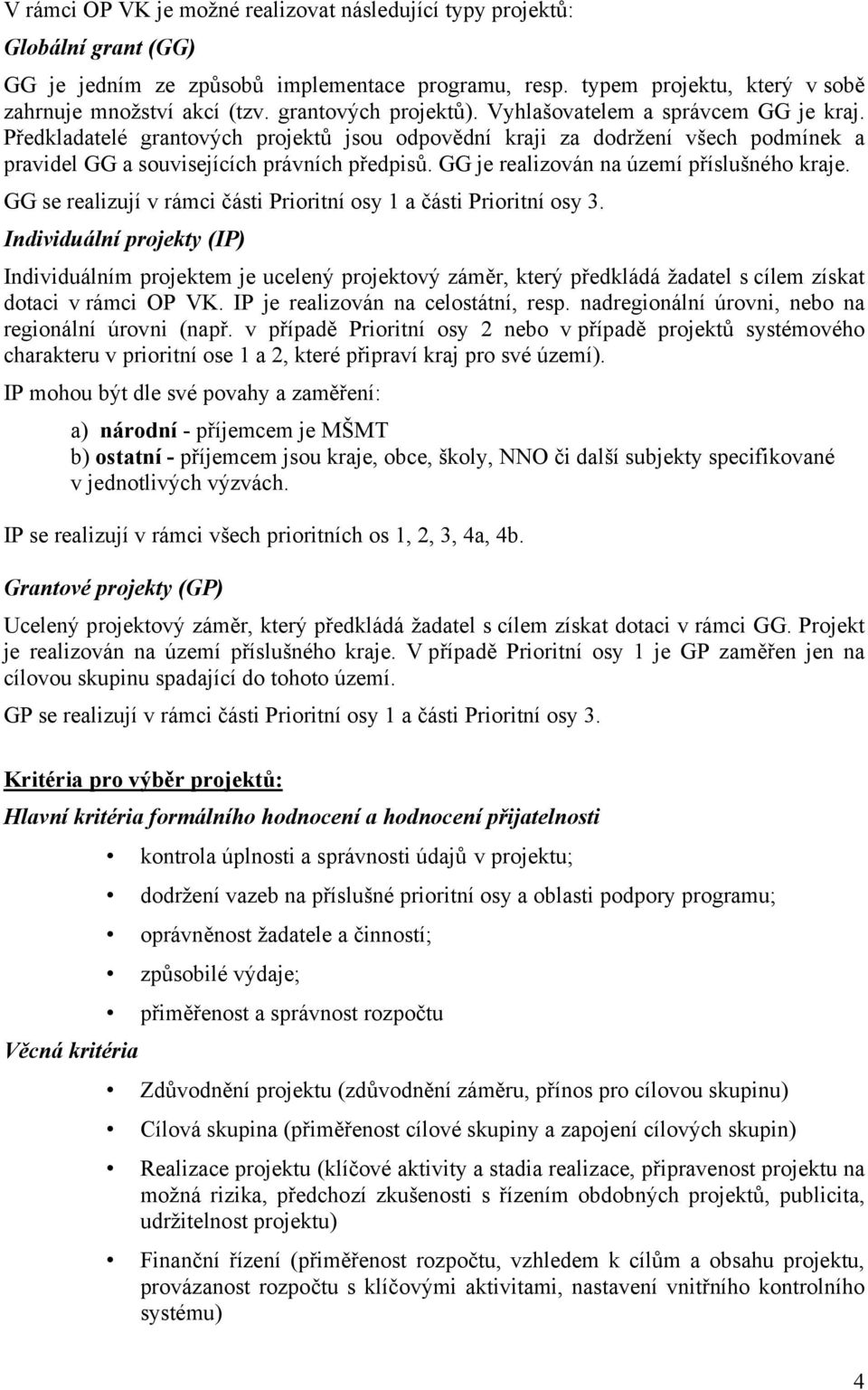 GG je realizován na území příslušného kraje. GG se realizují v rámci části Prioritní osy 1 a části Prioritní osy 3.