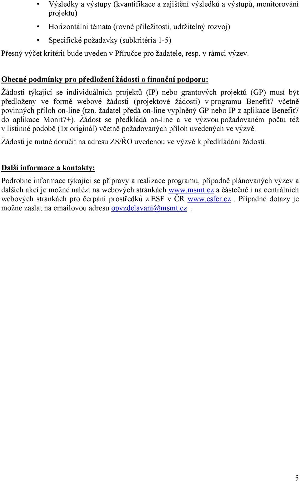 Obecné podmínky pro předložení žádosti o finanční podporu: Žádosti týkající se individuálních projektů (IP) nebo grantových projektů (GP) musí být předloženy ve formě webové žádosti (projektové