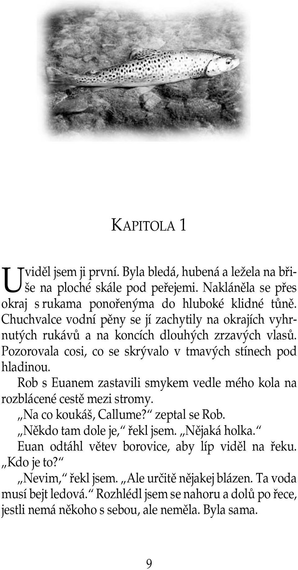 Rob s Euanem zastavili smykem vedle mého kola na rozblácené cestě mezi stromy. Na co koukáš, Callume? zeptal se Rob. Někdo tam dole je, řekl jsem. Nějaká holka.