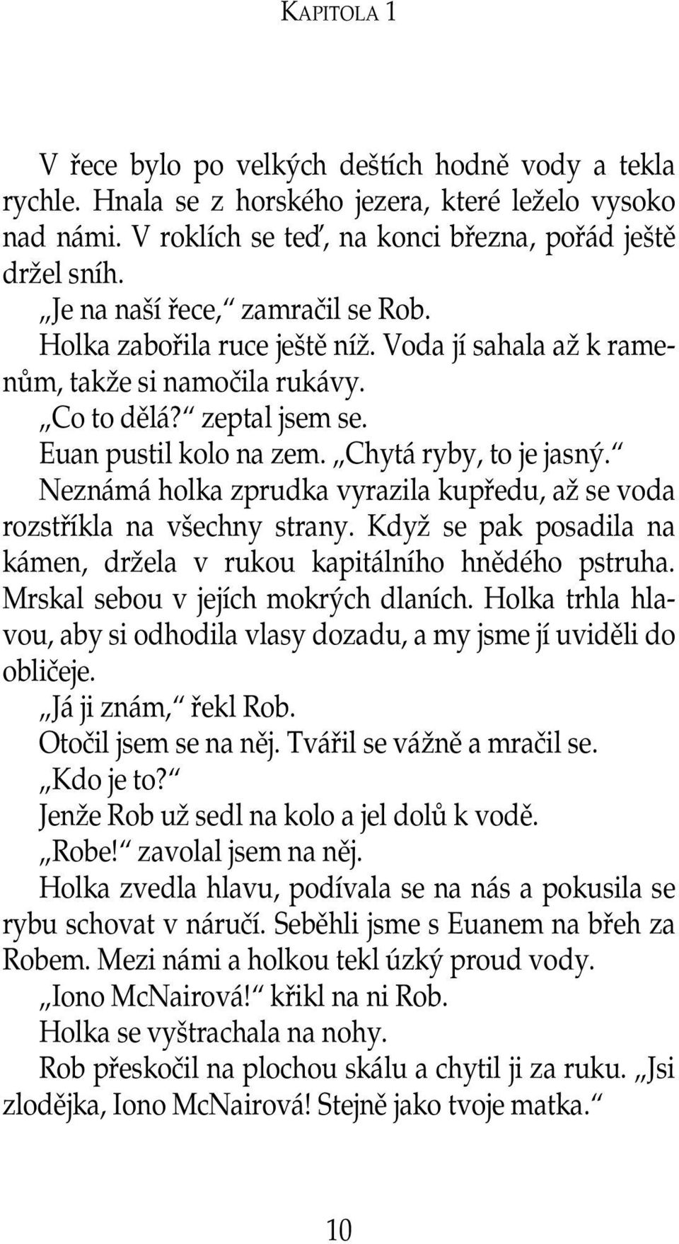 Neznámá holka zprudka vyrazila kupředu, až se voda rozstříkla na všechny strany. Když se pak posadila na kámen, držela v rukou kapitálního hnědého pstruha. Mrskal sebou v jejích mokrých dlaních.