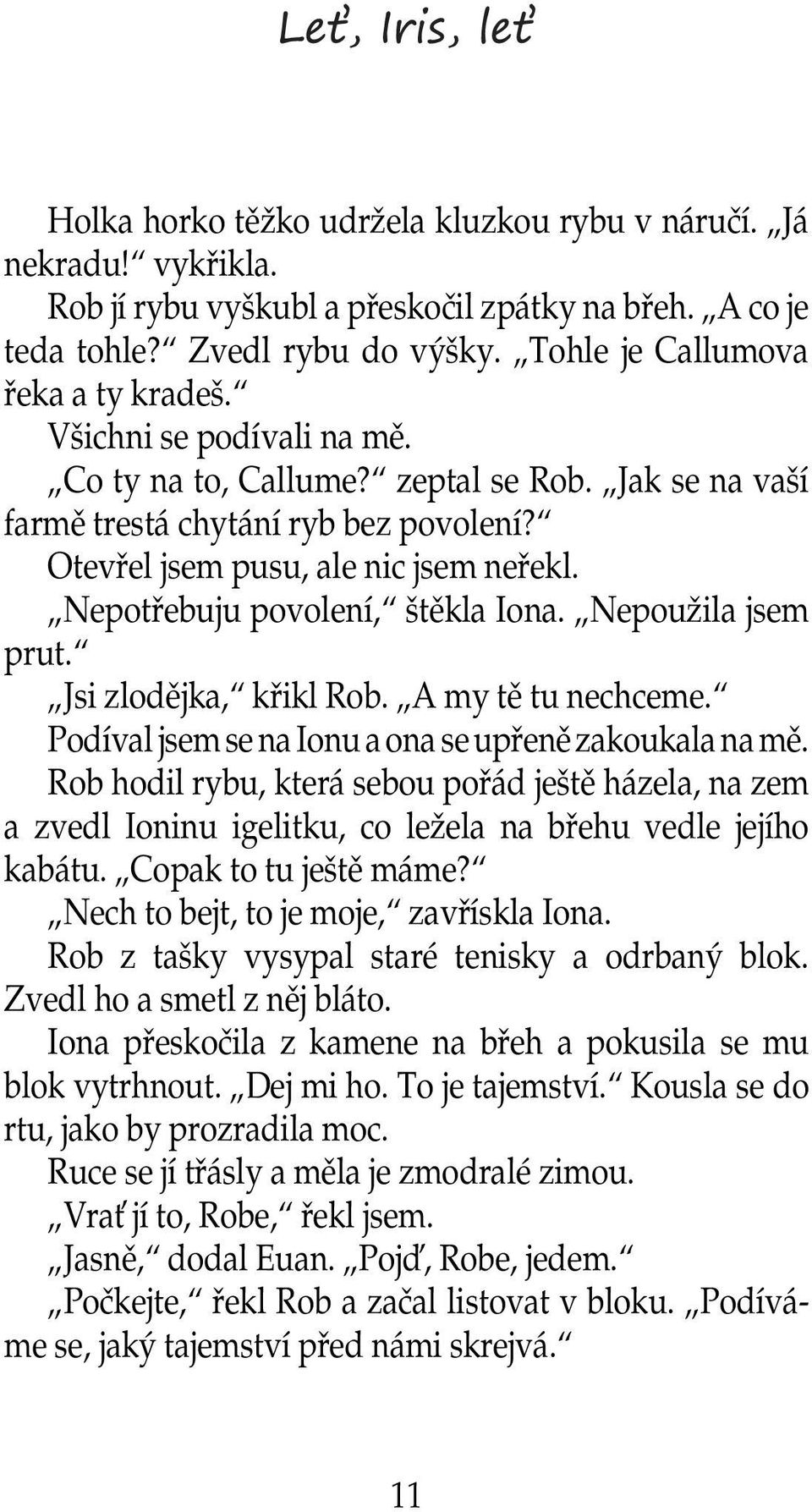 Nepoužila jsem prut. Jsi zlodějka, křikl Rob. A my tě tu nechceme. Podíval jsem se na Ionu a ona se upřeně zakoukala na mě.