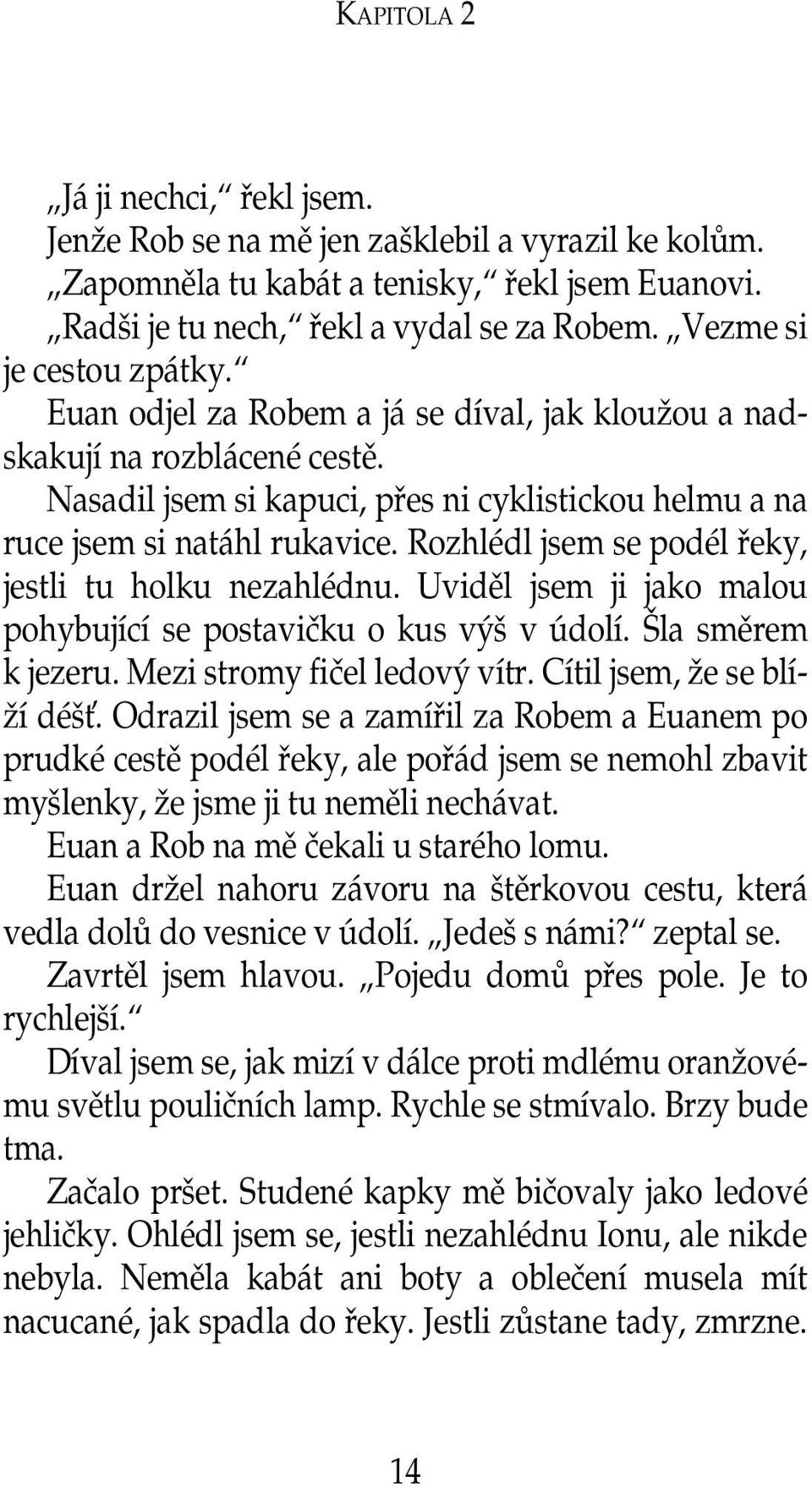 Rozhlédl jsem se podél řeky, jestli tu holku nezahlédnu. Uviděl jsem ji jako malou pohybující se postavičku o kus výš v údolí. Šla směrem k jezeru. Mezi stromy fičel ledový vítr.