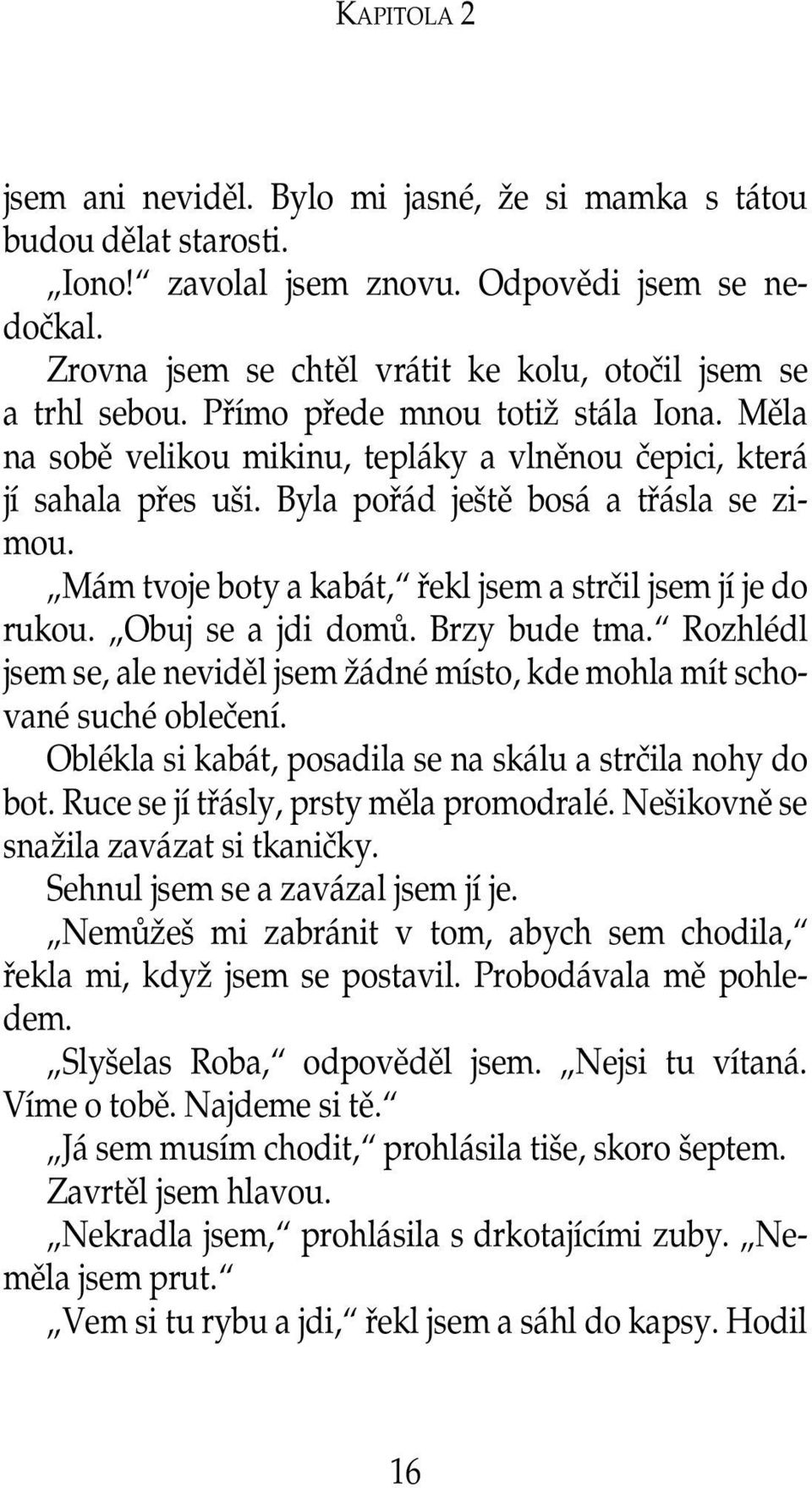 Byla pořád ještě bosá a třásla se zimou. Mám tvoje boty a kabát, řekl jsem a strčil jsem jí je do rukou. Obuj se a jdi domů. Brzy bude tma.