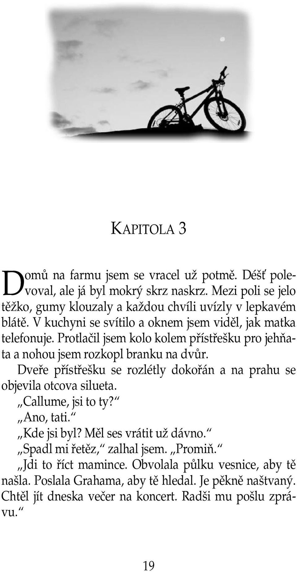 Protlačil jsem kolo kolem přístřešku pro jehňata a nohou jsem rozkopl branku na dvůr. Dveře přístřešku se rozlétly dokořán a na prahu se objevila otcova silueta.