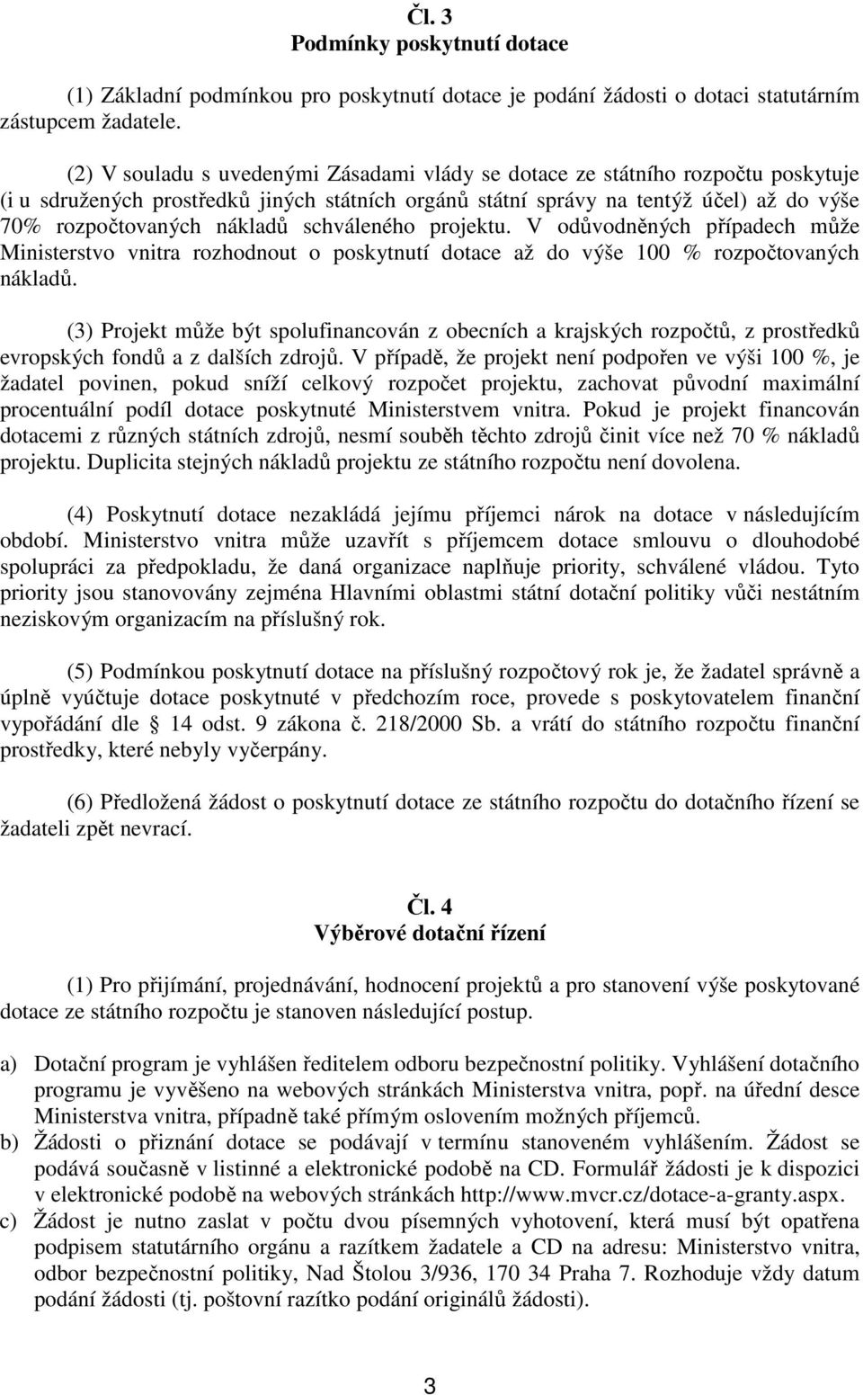 schváleného projektu. V odůvodněných případech může Ministerstvo vnitra rozhodnout o poskytnutí dotace až do výše 100 % rozpočtovaných nákladů.