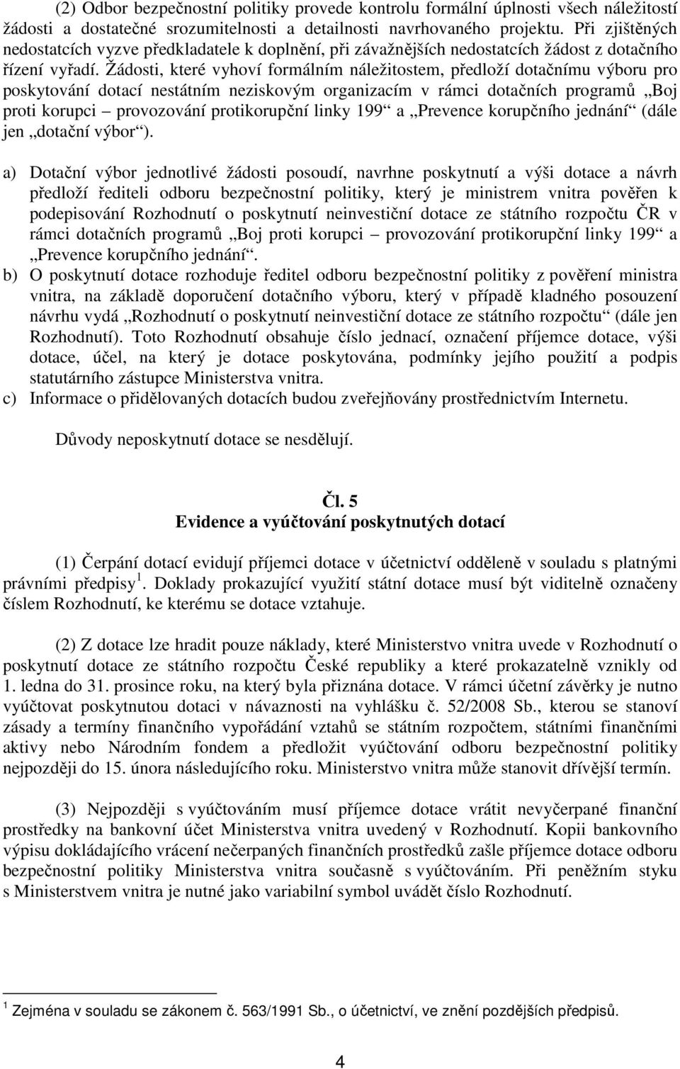 Žádosti, které vyhoví formálním náležitostem, předloží dotačnímu výboru pro poskytování dotací nestátním neziskovým organizacím v rámci dotačních programů Boj proti korupci provozování protikorupční