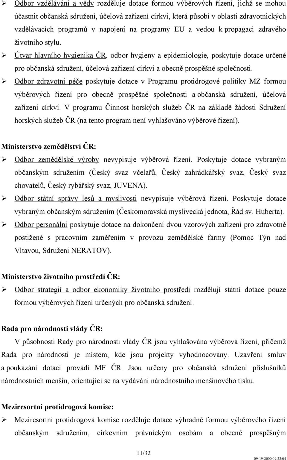 Útvar hlavního hygienika ČR, odbor hygieny a epidemiologie, poskytuje dotace určené pro občanská sdružení, účelová zařízení církví a obecně prospěšné společnosti.