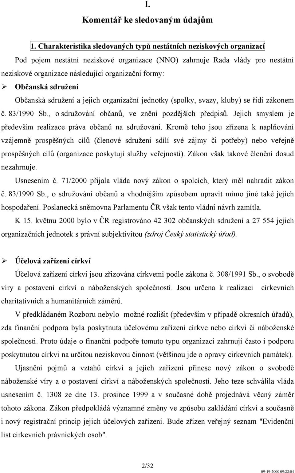 Občanská sdružení Občanská sdružení a jejich organizační jednotky (spolky, svazy, kluby) se řídí zákonem č. 83/1990 Sb., o sdružování občanů, ve znění pozdějších předpisů.