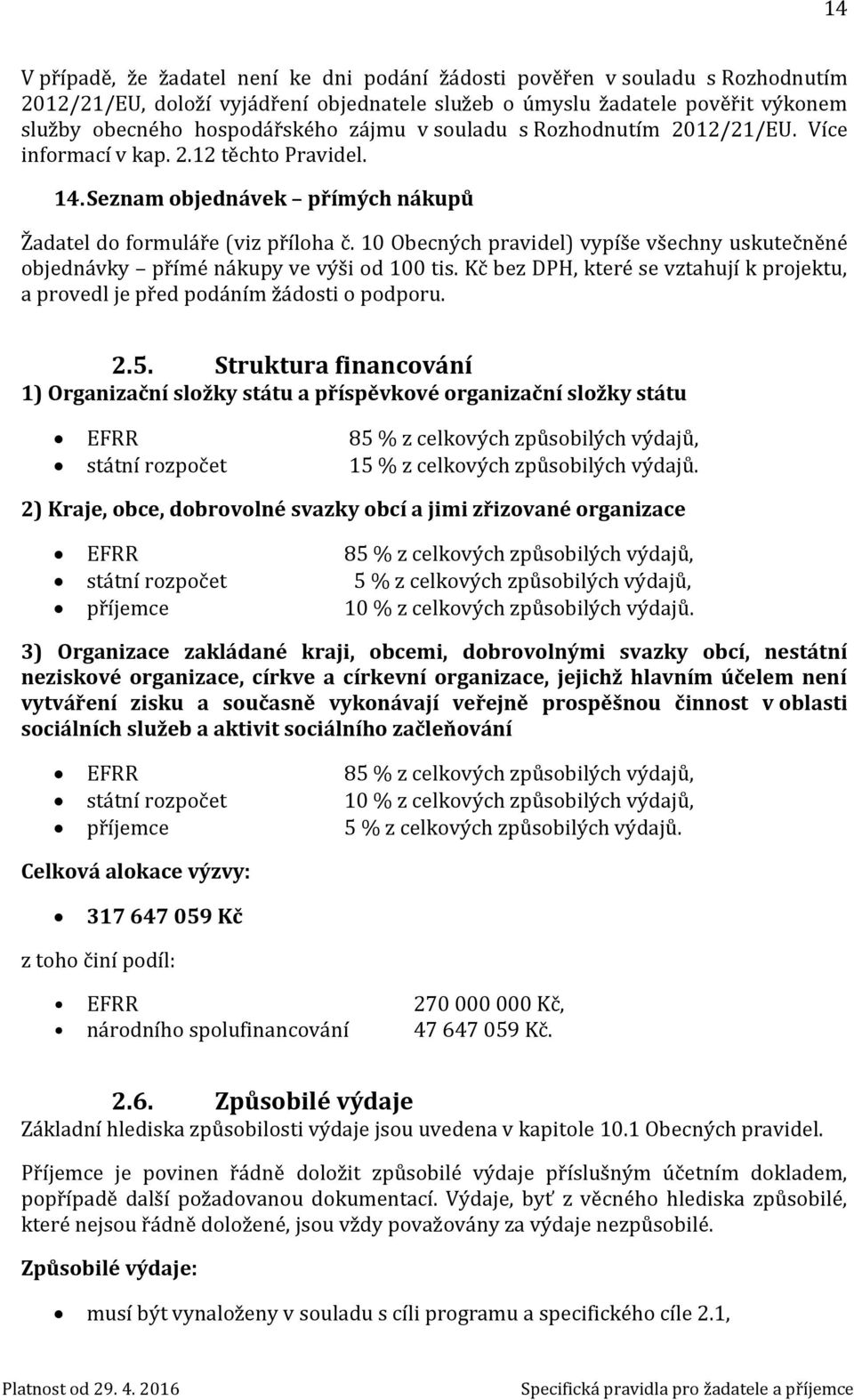 10 Obecných pravidel) vypíše všechny uskutečněné objednávky přímé nákupy ve výši od 100 tis. Kč bez DPH, které se vztahují k projektu, a provedl je před podáním žádosti o podporu. 2.5.