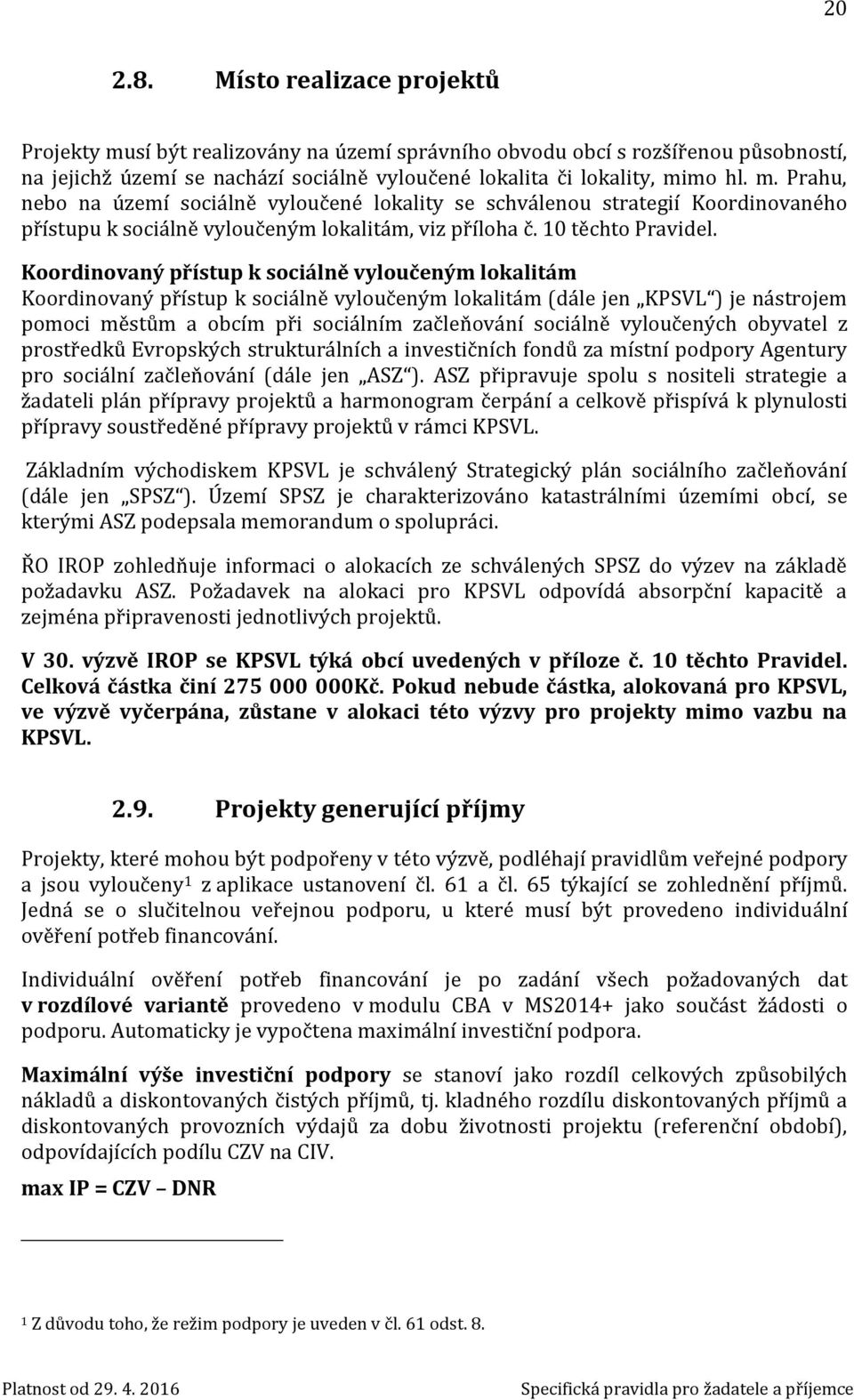 Koordinovaný přístup k sociálně vyloučeným lokalitám Koordinovaný přístup k sociálně vyloučeným lokalitám (dále jen KPSVL ) je nástrojem pomoci městům a obcím při sociálním začleňování sociálně