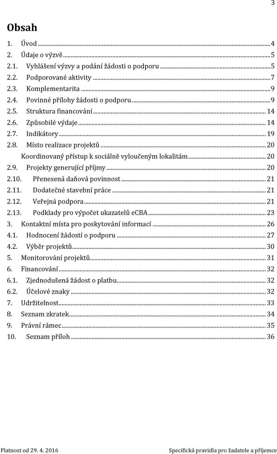 Přenesená daňová povinnost... 21 2.11. Dodatečné stavební práce... 21 2.12. Veřejná podpora... 21 2.13. Podklady pro výpočet ukazatelů ecba... 23 3. Kontaktní místa pro poskytování informací... 26 4.