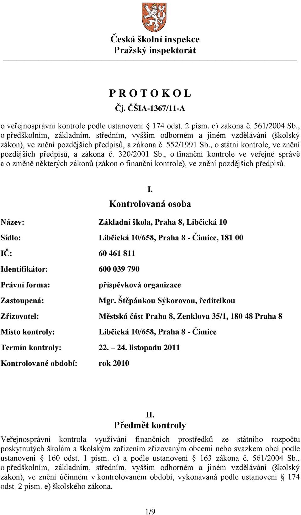 , o státní kontrole, ve znění pozdějších předpisů, a zákona č. 320/2001 Sb., o finanční kontrole ve veřejné správě a o změně některých zákonů (zákon o finanční kontrole), ve znění pozdějších předpisů.