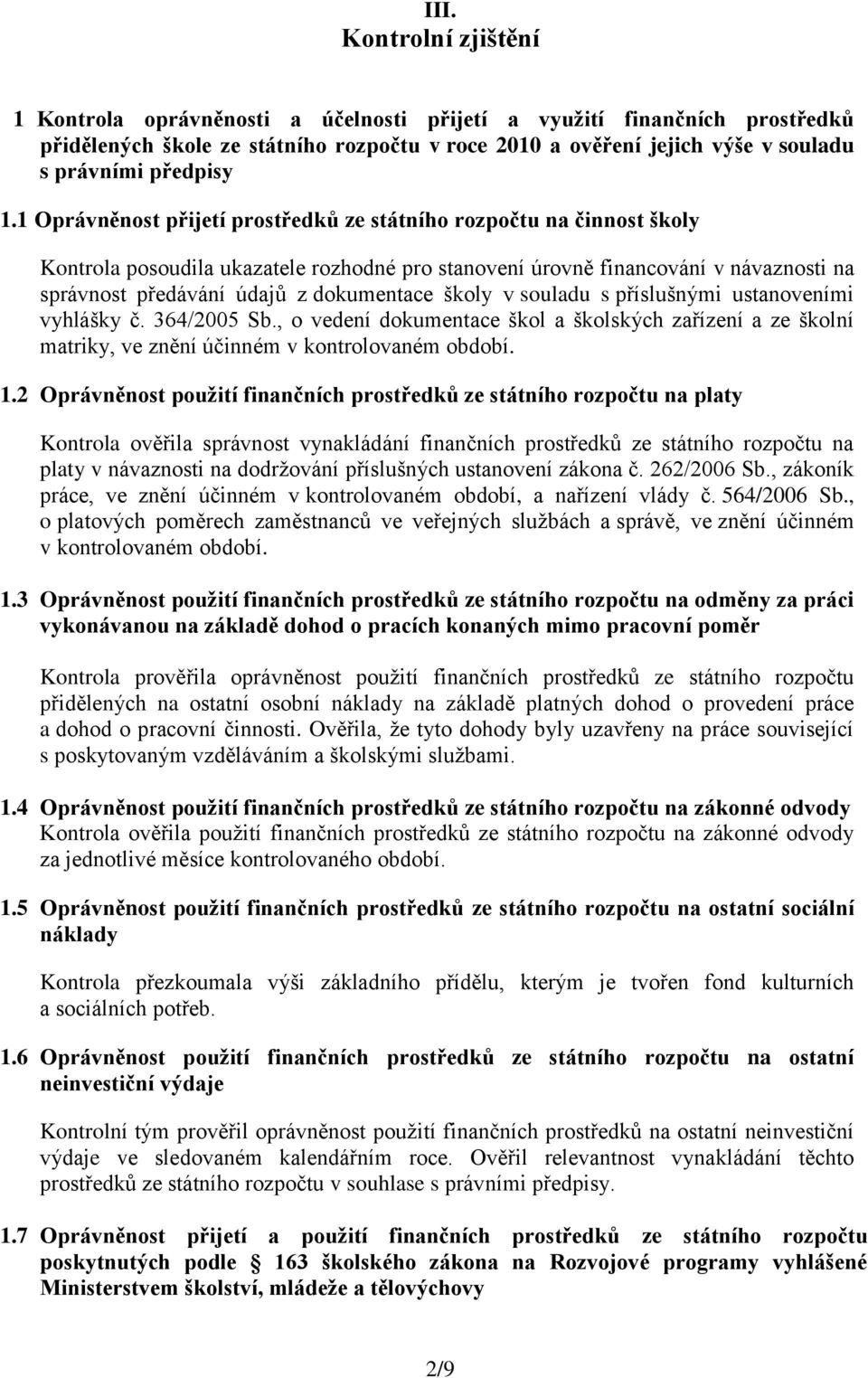 1 Oprávněnost přijetí prostředků ze státního rozpočtu na činnost školy Kontrola posoudila ukazatele rozhodné pro stanovení úrovně financování v návaznosti na správnost předávání údajů z dokumentace