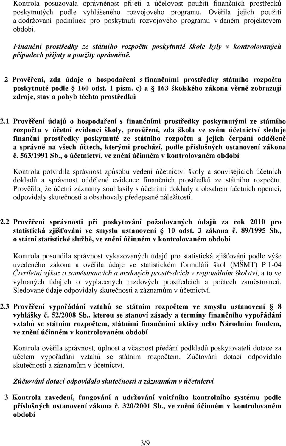 Finanční prostředky ze státního rozpočtu poskytnuté škole byly v kontrolovaných případech přijaty a použity oprávněně.