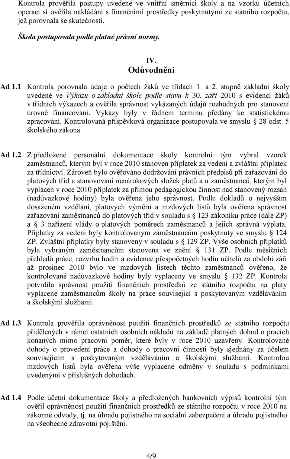 září 2010 s evidencí žáků v třídních výkazech a ověřila správnost vykázaných údajů rozhodných pro stanovení úrovně financování. Výkazy byly v řádném termínu předány ke statistickému zpracování.