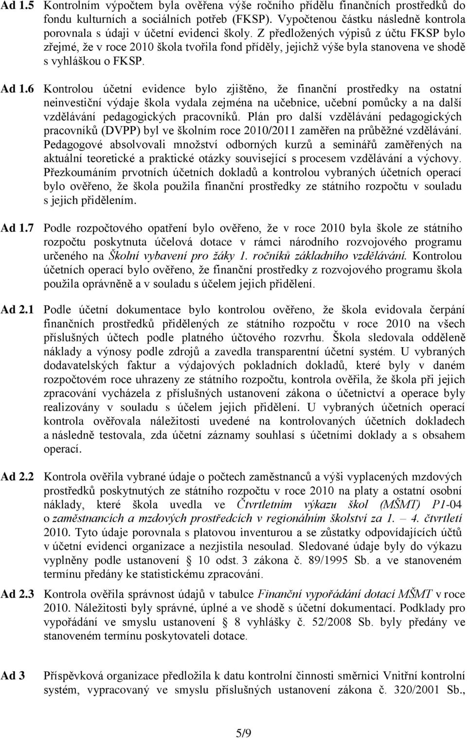 Z předložených výpisů z účtu FKSP bylo zřejmé, že v roce 2010 škola tvořila fond příděly, jejichž výše byla stanovena ve shodě s vyhláškou o FKSP. Ad 1.