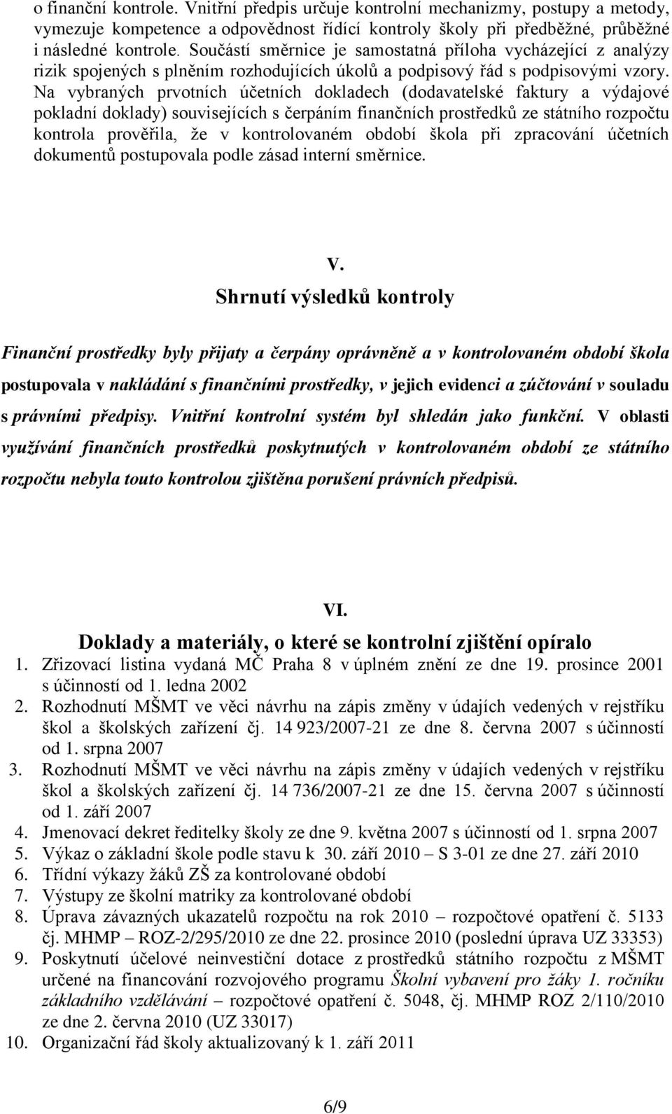 Na vybraných prvotních účetních dokladech (dodavatelské faktury a výdajové pokladní doklady) souvisejících s čerpáním finančních prostředků ze státního rozpočtu kontrola prověřila, že v kontrolovaném