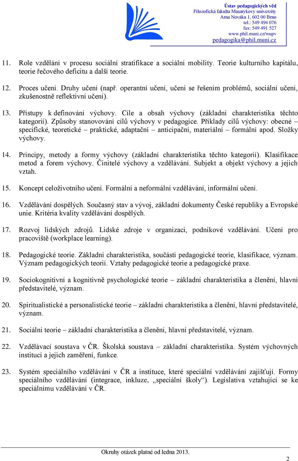 Způsoby stanovování cílů výchovy v pedagogice. Příklady cílů výchovy: obecné specifické, teoretické praktické, adaptační anticipační, materiální formální apod. Složky výchovy. 14.