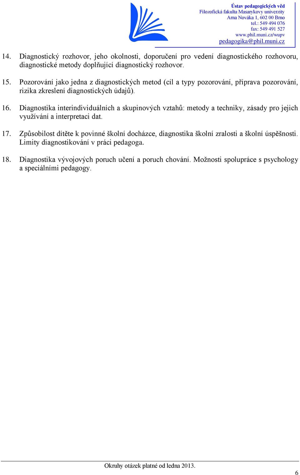 Diagnostika interindividuálních a skupinových vztahů: metody a techniky, zásady pro jejich využívání a interpretaci dat. 17.