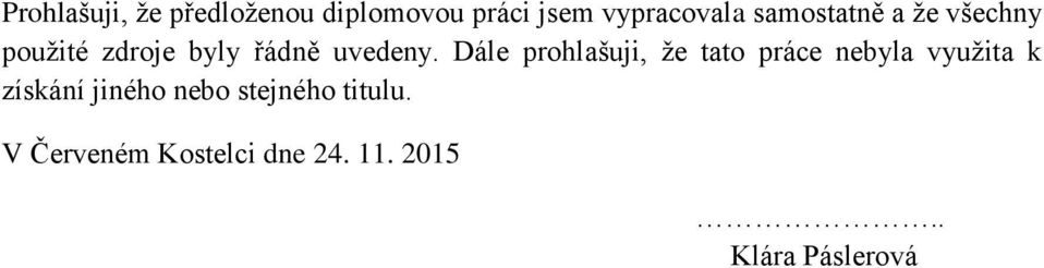 Dále prohlašuji, že tato práce nebyla využita k získání jiného